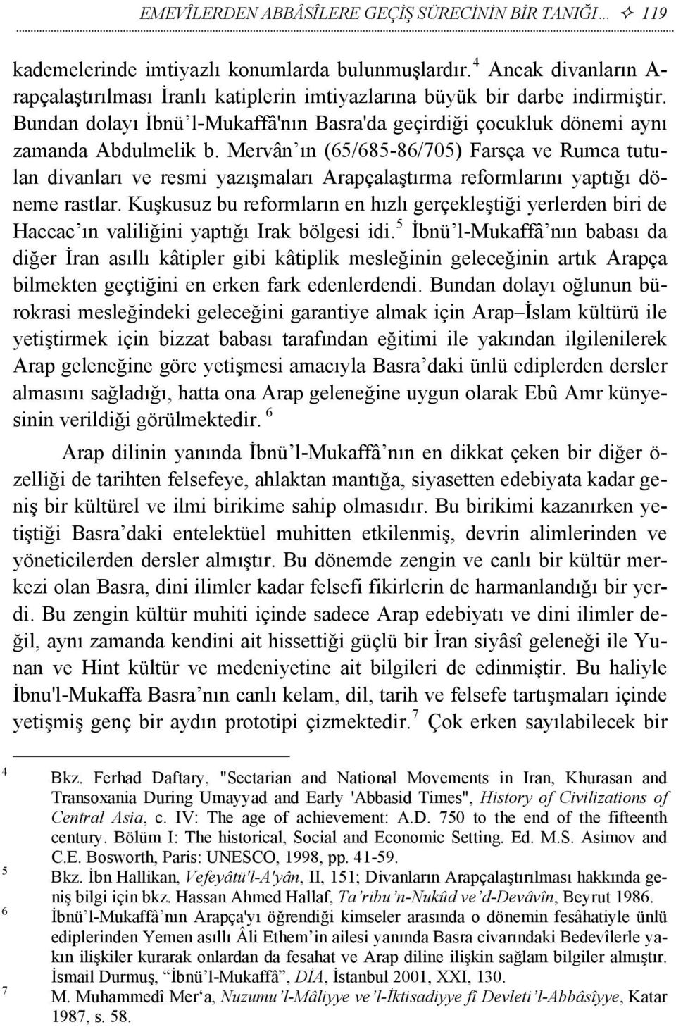Mervân ın (65/685-86/705) Farsça ve Rumca tutulan divanları ve resmi yazışmaları Arapçalaştırma reformlarını yaptığı döneme rastlar.