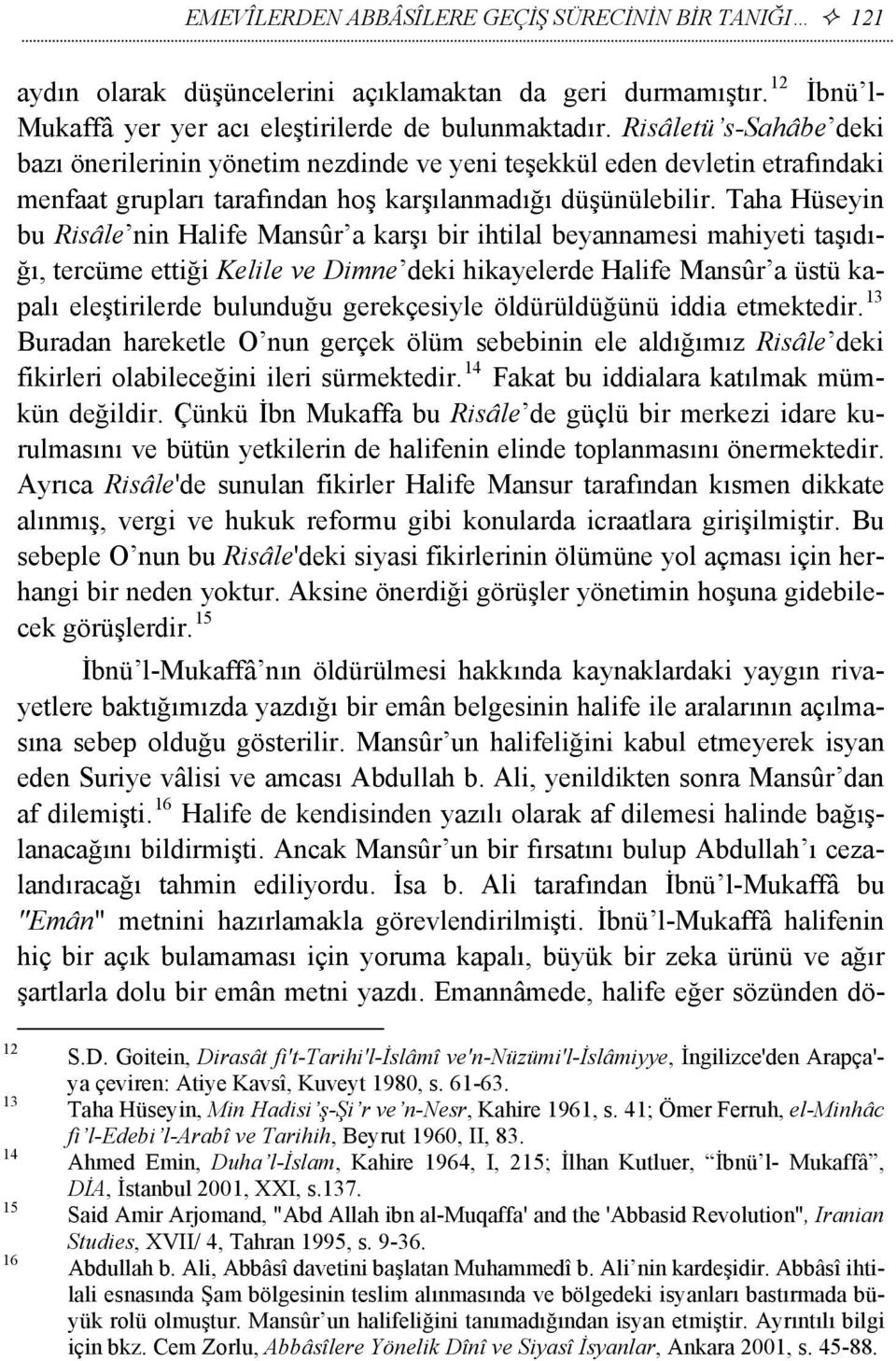Taha Hüseyin bu Risâle nin Halife Mansûr a karşı bir ihtilal beyannamesi mahiyeti taşıdığı, tercüme ettiği Kelile ve Dimne deki hikayelerde Halife Mansûr a üstü kapalı eleştirilerde bulunduğu