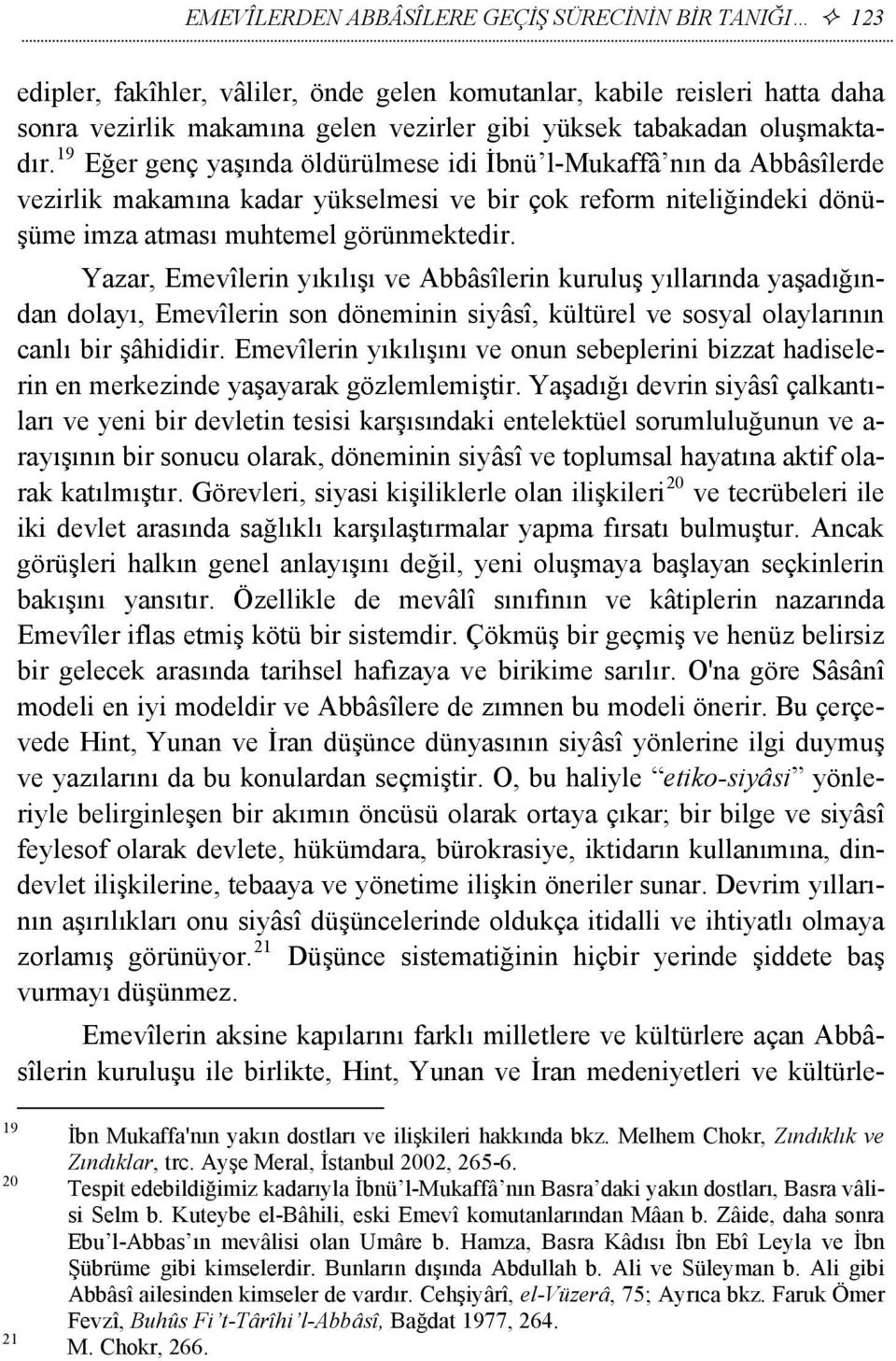 Yazar, Emevîlerin yıkılışı ve Abbâsîlerin kuruluş yıllarında yaşadığından dolayı, Emevîlerin son döneminin siyâsî, kültürel ve sosyal olaylarının canlı bir şâhididir.