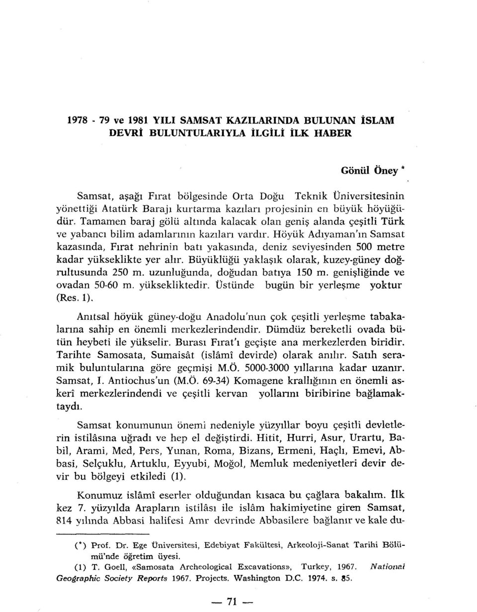 Hoyiik Adiyaman'm Samsat kazasinda, Firat nehrinin bati yakasinda, deniz seviyesinden 500 metre kadar yiikseklikte yer ahr. Bùyùklùgù yaklasik olarak, kuzey-giiney dogrultusunda 250 m.