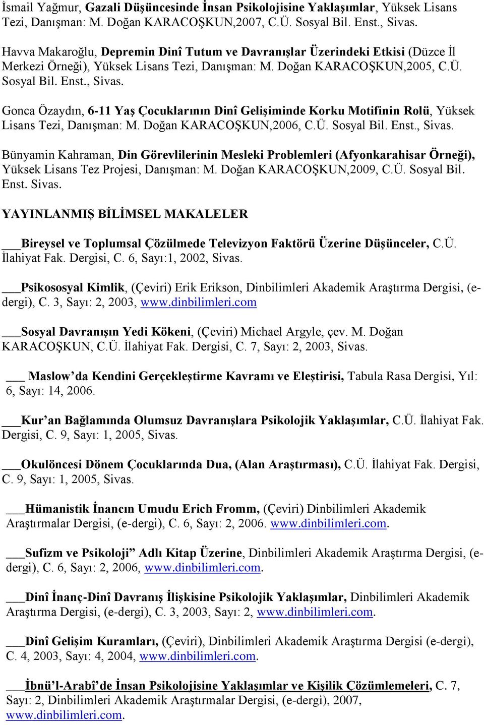 Gonca Özaydın, 6-11 Yaş Çocuklarının Dinî Gelişiminde Korku Motifinin Rolü, Yüksek Lisans Tezi, Danışman: M. Doğan KARACOŞKUN,2006, C.Ü. Sosyal Bil. Enst., Sivas.