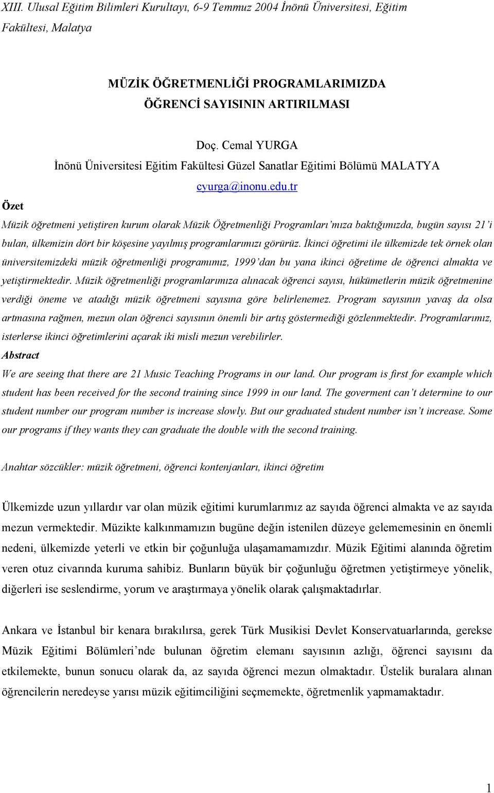 tr Özet Müzik öğretmeni yetiştiren kurum olarak Müzik Öğretmenliği Programları mıza baktığımızda, bugün sayısı 21 i bulan, ülkemizin dört bir köşesine yayılmış programlarımızı görürüz.