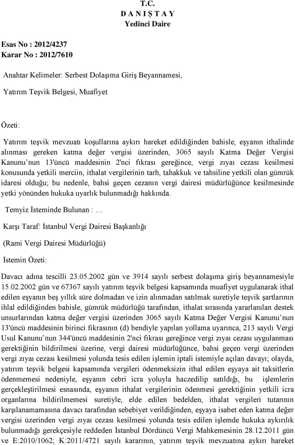 gereğince, vergi zıyaı cezası kesilmesi konusunda yetkili merciin, ithalat vergilerinin tarh, tahakkuk ve tahsiline yetkili olan gümrük idaresi olduğu; bu nedenle, bahsi geçen cezanın vergi dairesi