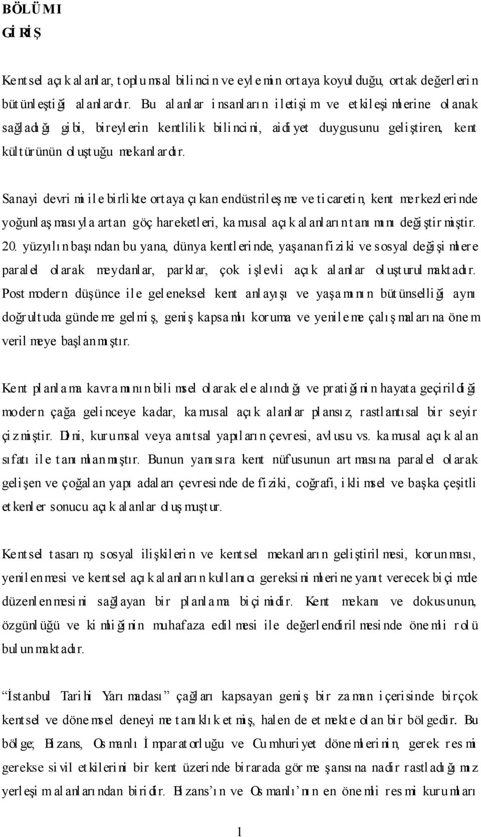 Sanayi devri mi ile birlikte ortaya çı kan endüstrileş me ve ticaretin, kent merkezl eri nde yoğunl aş ması yla artan göç hareketleri, ka musal açı k al anl arı n t anı mı nı değiştir miştir. 20.