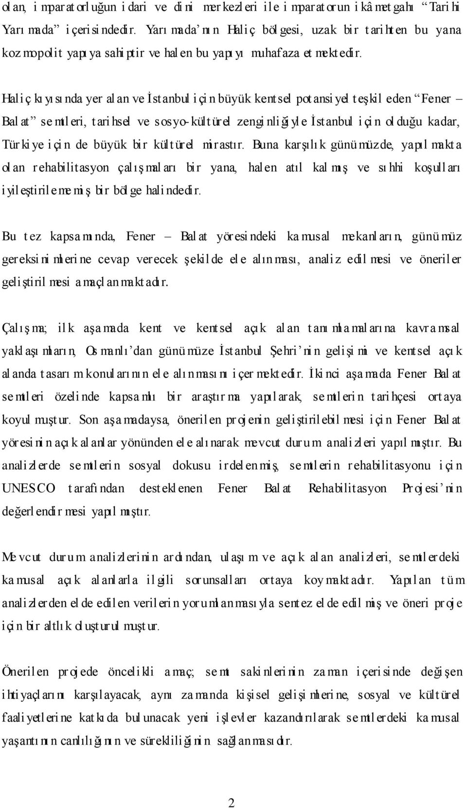 Haliç kı yısı nda yer al an ve İstanbul i çi n büyük kentsel pot ansi yel t eşkil eden Fener Bal at se mtl eri, tari hsel ve sosyo- kült ürel zengi nliği yle İstanbul i çi n ol duğu kadar, Tür ki ye