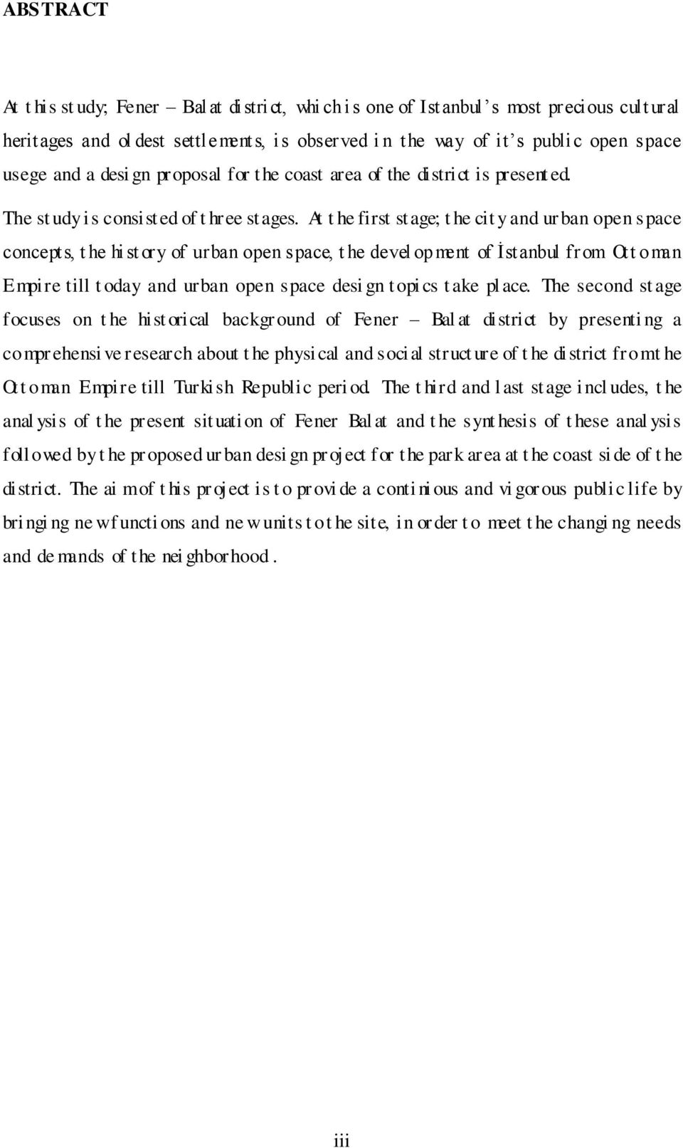 At t he first stage; t he cit y and ur ban open space concepts, t he hist ory of urban open space, t he devel opment of Ġstanbul from Ott oman Empire till t oday and urban open space desi gn topi cs