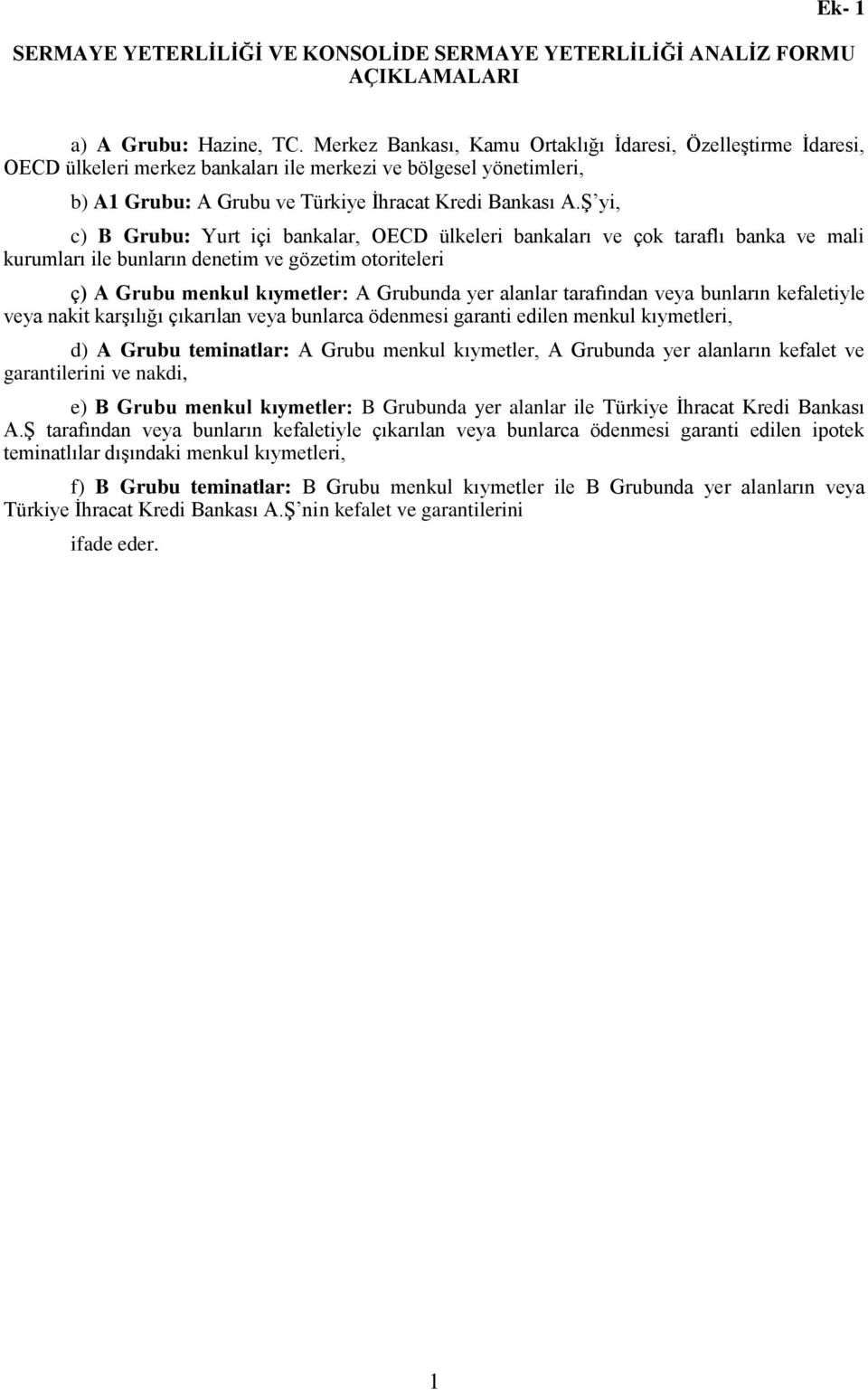 ġ yi, c) B Grubu: Yurt içi bankalar, OECD ülkeleri bankaları ve çok taraflı banka ve mali kurumları ile bunların denetim ve gözetim otoriteleri ç) A Grubu menkul kıymetler: A Grubunda yer alanlar