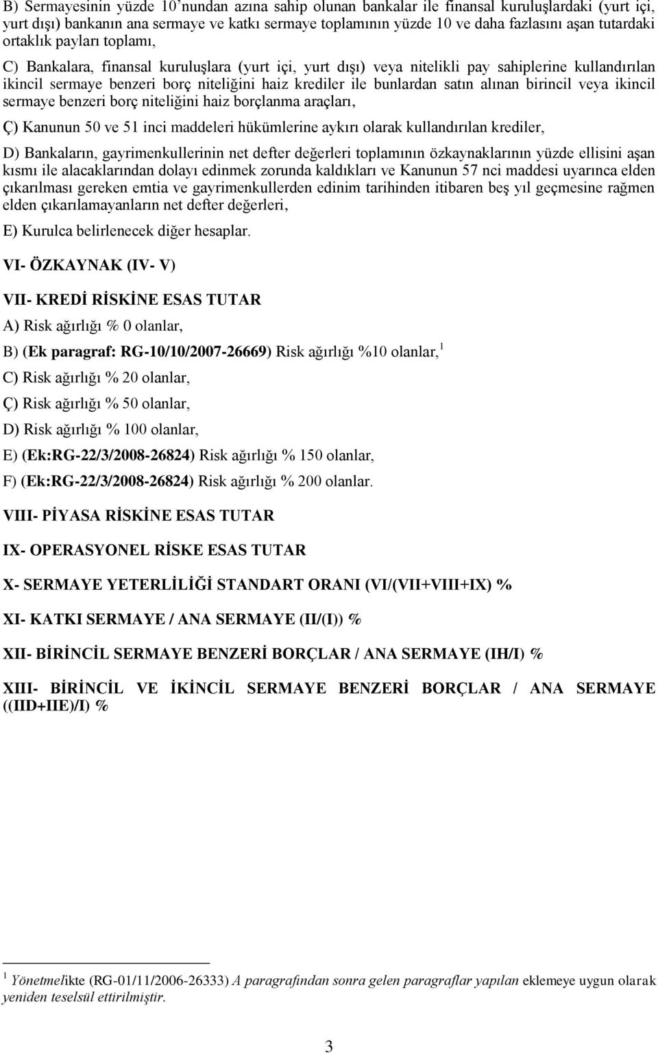 bunlardan satın alınan birincil veya ikincil sermaye benzeri borç niteliğini haiz borçlanma araçları, Ç) Kanunun 50 ve 51 inci maddeleri hükümlerine aykırı olarak kullandırılan krediler, D)