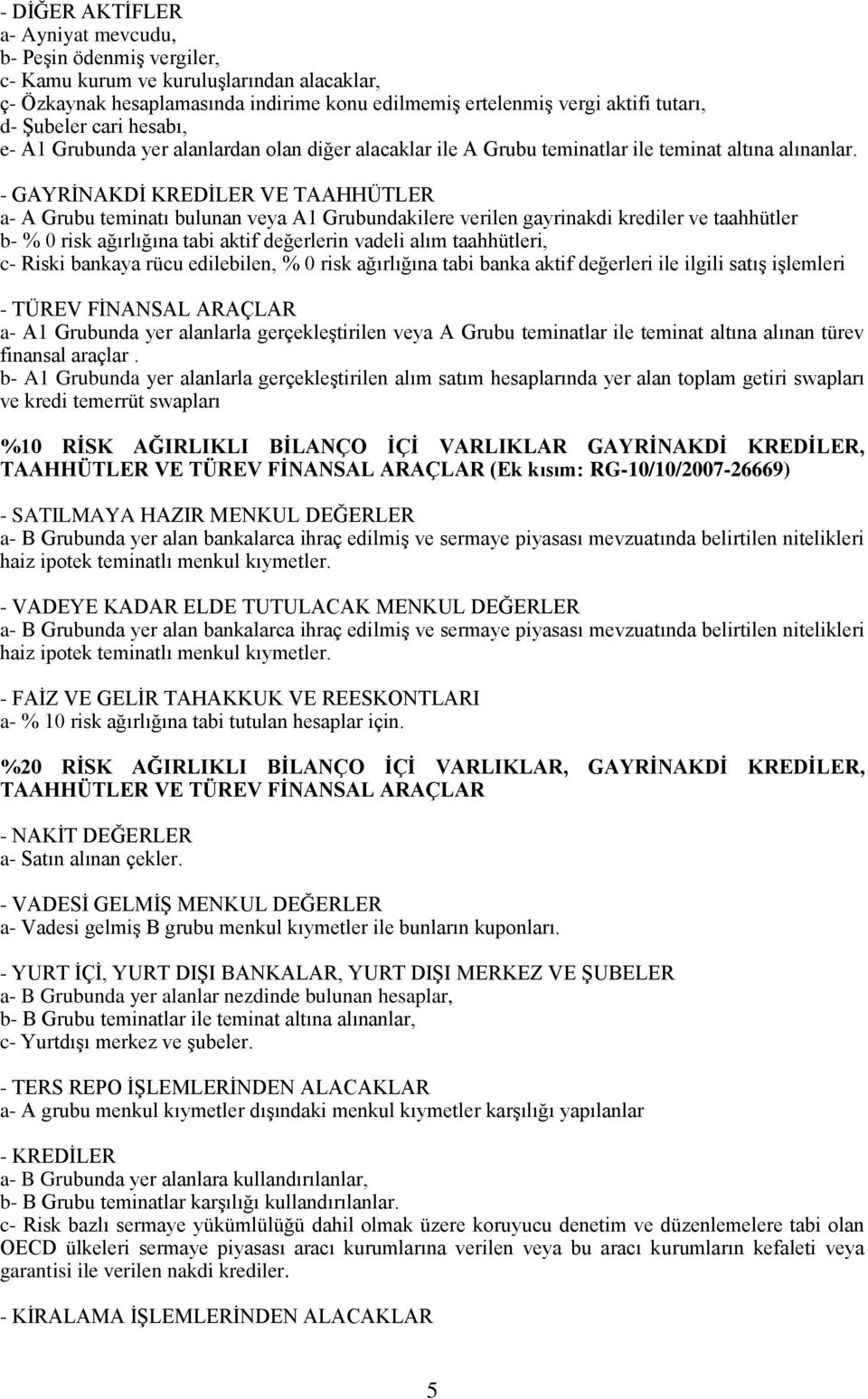 - GAYRĠNAKDĠ KREDĠLER VE TAAHHÜTLER a- A Grubu teminatı bulunan veya A1 Grubundakilere verilen gayrinakdi krediler ve taahhütler b- % 0 risk ağırlığına tabi aktif değerlerin vadeli alım taahhütleri,