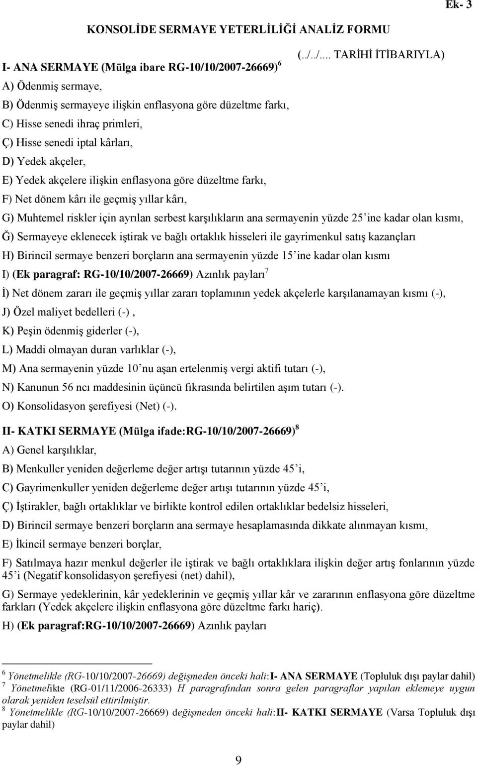 ./... TARĠHĠ ĠTĠBARIYLA) G) Muhtemel riskler için ayrılan serbest karģılıkların ana sermayenin yüzde 25 ine kadar olan kısmı, Ğ) Sermayeye eklenecek iģtirak ve bağlı ortaklık hisseleri ile