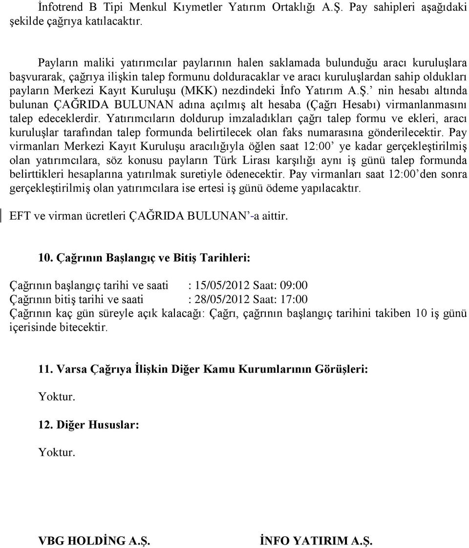 Kayıt KuruluĢu (MKK) nezdindeki Ġnfo Yatırım A.ġ. nin hesabı altında bulunan ÇAĞRIDA BULUNAN adına açılmıģ alt hesaba (Çağrı Hesabı) virmanlanmasını talep edeceklerdir.