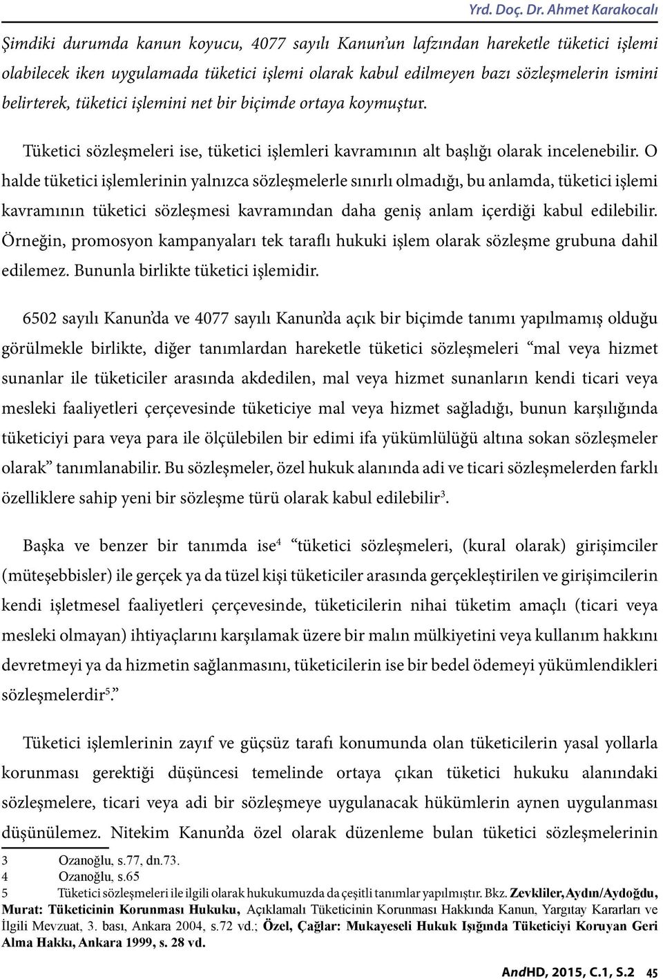 belirterek, tüketici işlemini net bir biçimde ortaya koymuştur. Tüketici sözleşmeleri ise, tüketici işlemleri kavramının alt başlığı olarak incelenebilir.