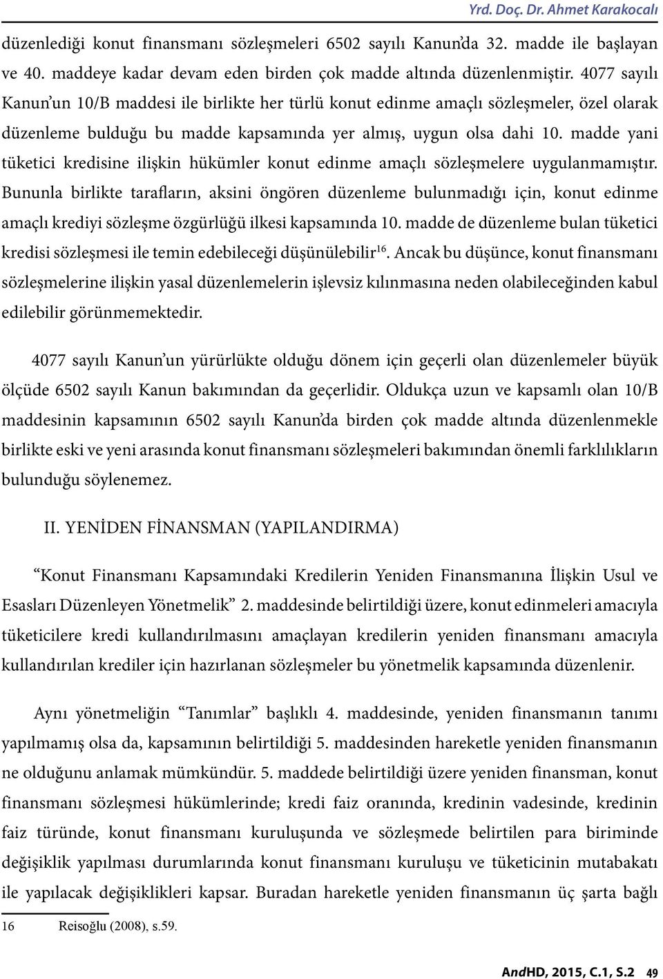 madde yani tüketici kredisine ilişkin hükümler konut edinme amaçlı sözleşmelere uygulanmamıştır.