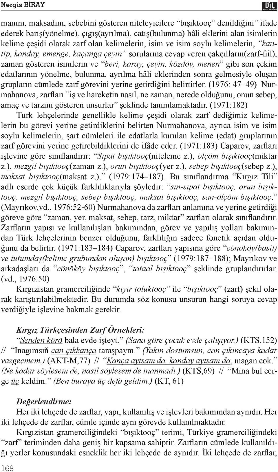 çekim edatlar n n yönelme, bulunma, ayr lma hâli eklerinden sonra gelmesiyle olu an gruplar n cümlede zarf görevini yerine getirdi ini belirtirler.