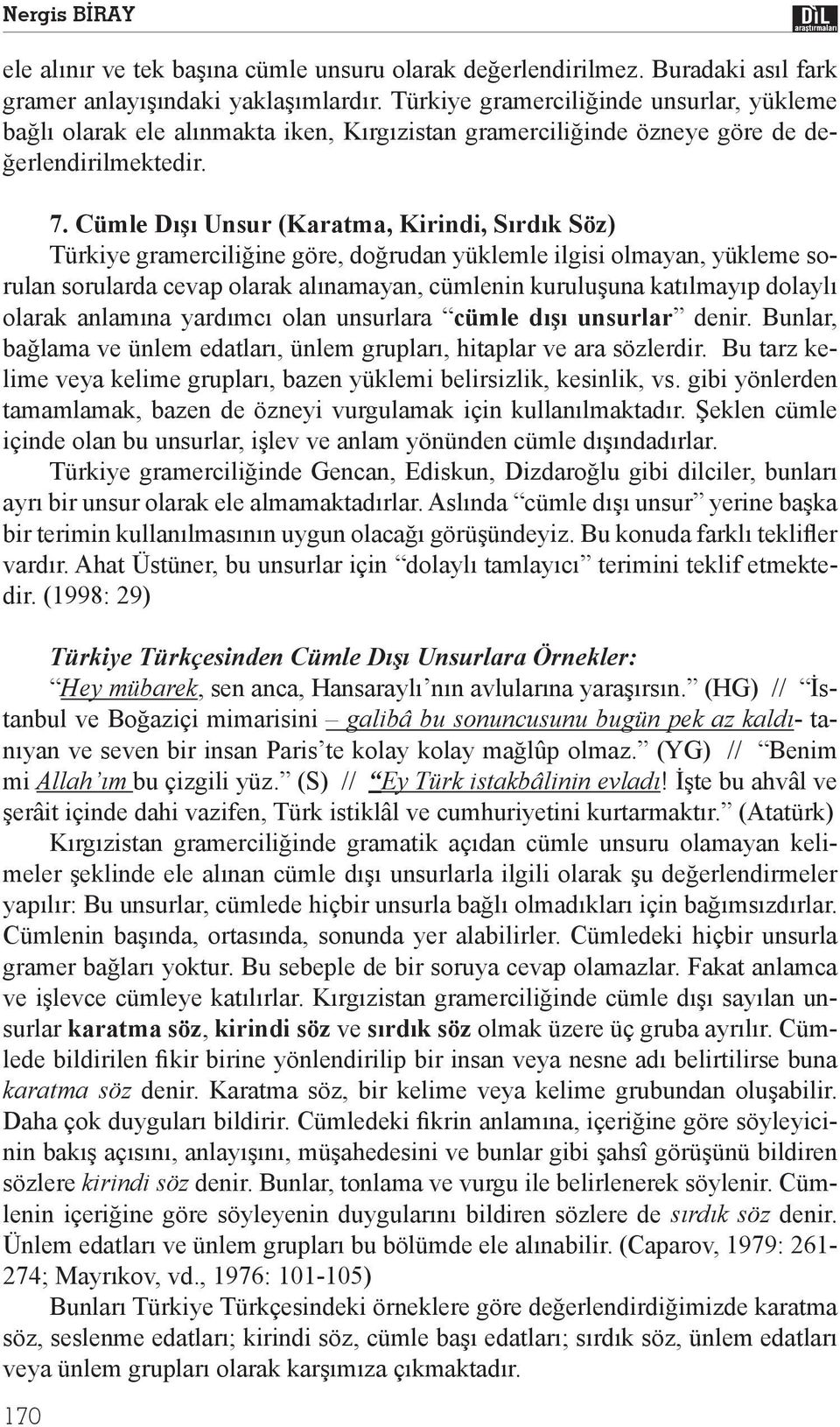 Cümle D Unsur (Karatma, Kirindi, S rd k Söz) Türkiye gramercili ine göre, do rudan yüklemle ilgisi olmayan, yükleme sorulan sorularda cevap olarak al namayan, cümlenin kurulu una kat lmay p dolayl