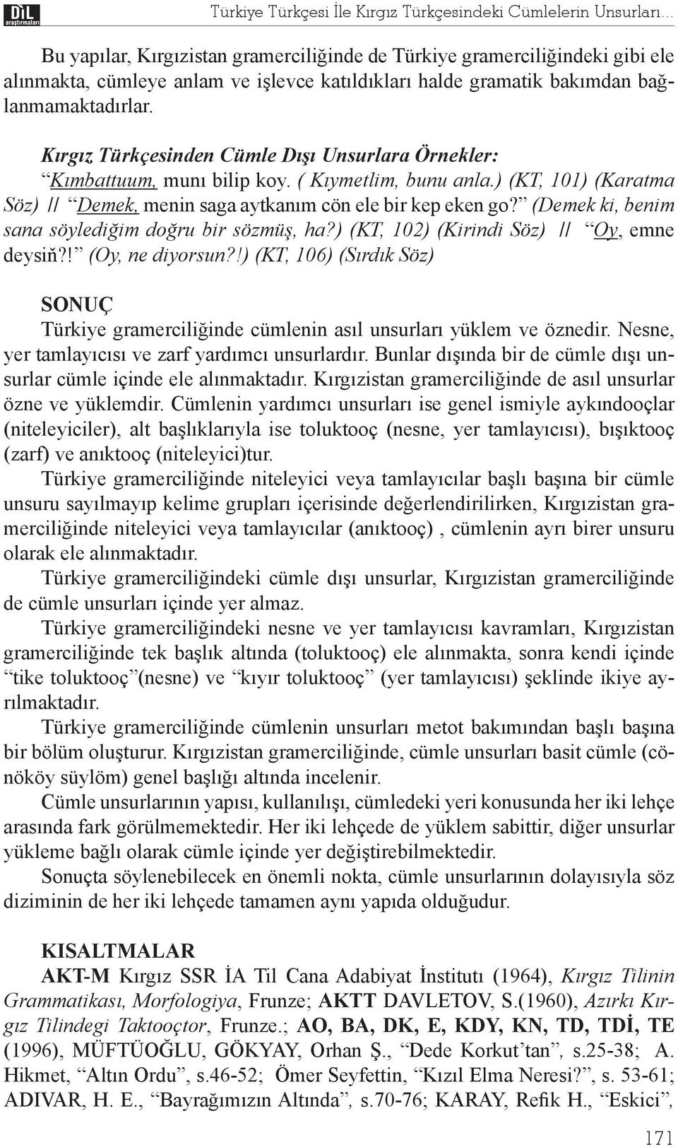 K rg z Türkçesinden Cümle D Unsurlara Örnekler: K mbattuum, mun bilip koy. ( K ymetlim, bunu anla.) (KT, 101) (Karatma Söz) // Demek, menin saga aytkan m cön ele bir kep eken go?