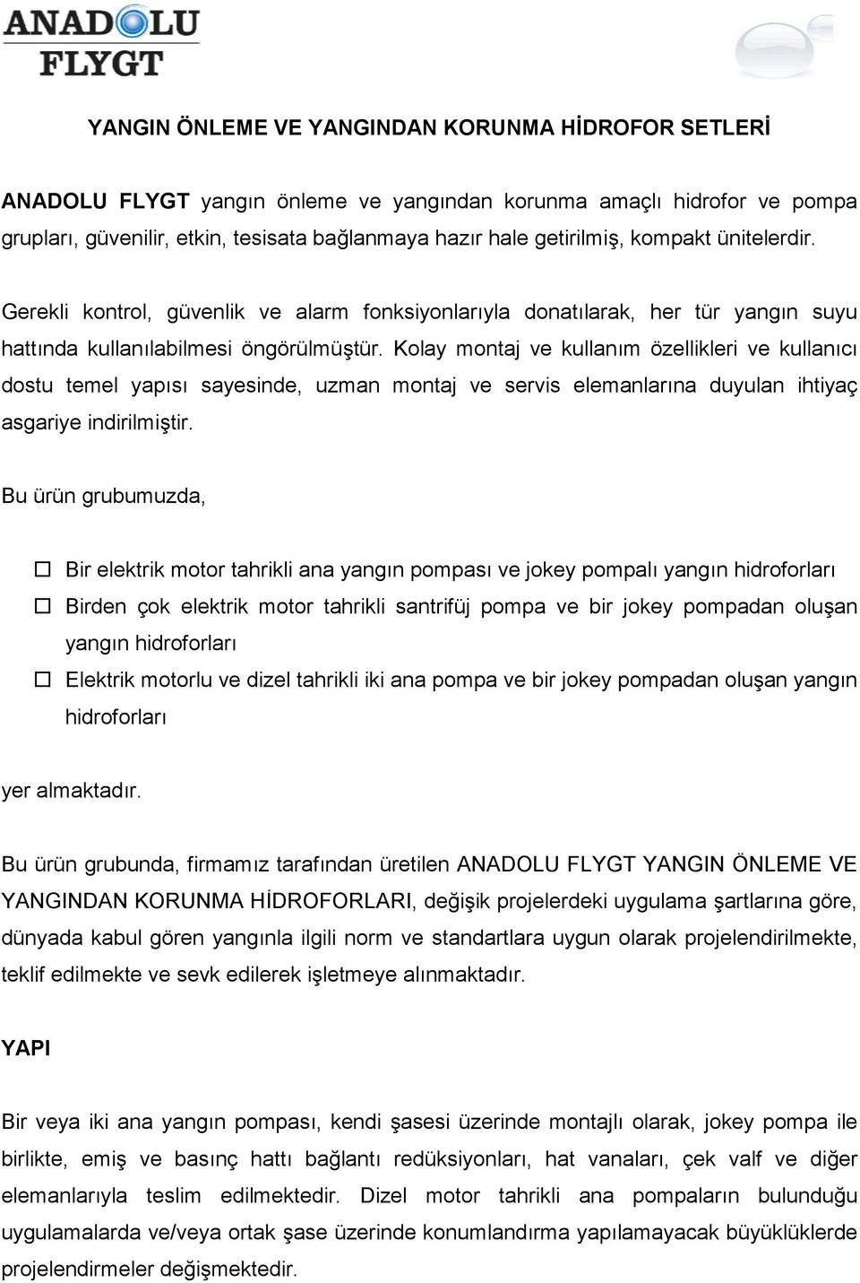 Kolay montaj ve kullanm özellikleri ve kullanc dostu temel yaps sayesinde, uzman montaj ve servis elemanlarna duyulan ihtiyaç asgariye indirilmitir.