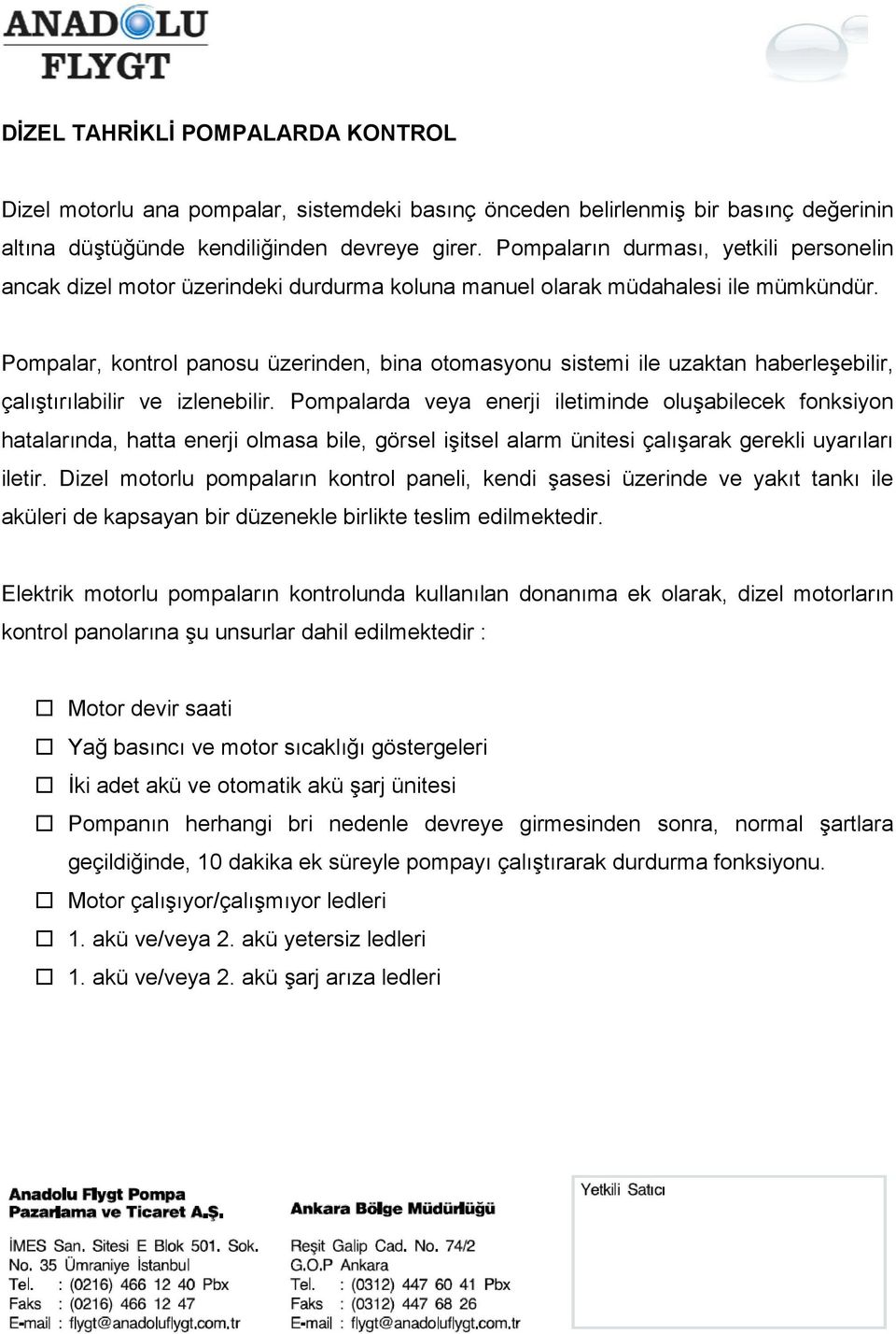 Pompalar, kontrol panosu üzerinden, bina otomasyonu sistemi ile uzaktan haberleebilir, çaltrlabilir ve izlenebilir.