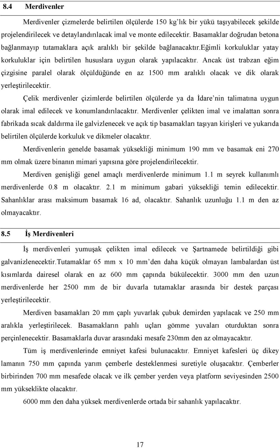 Ancak üst trabzan eğim çizgisine paralel olarak ölçüldüğünde en az 1500 mm aralıklı olacak ve dik olarak yerleştirilecektir.