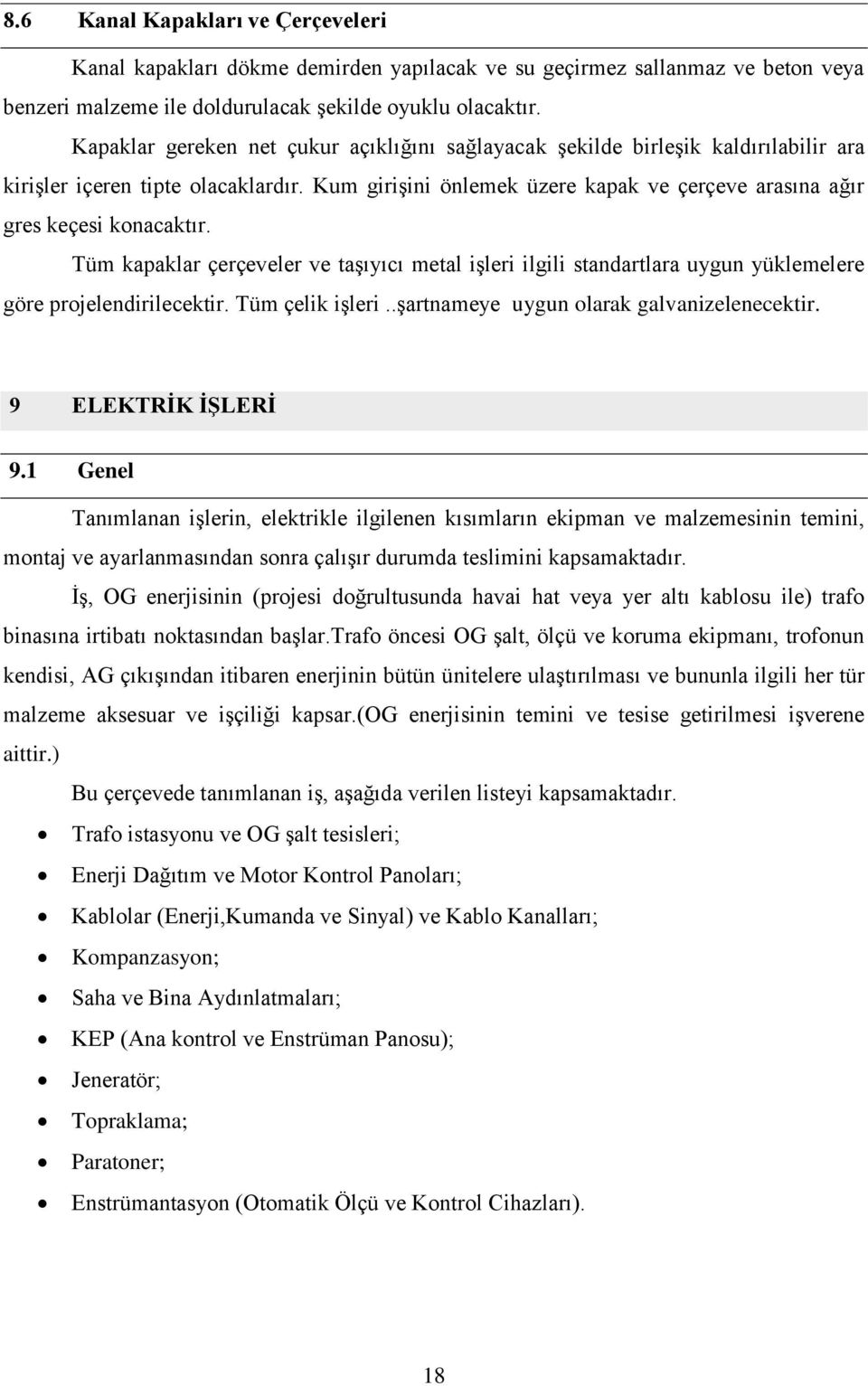 Kum girişini önlemek üzere kapak ve çerçeve arasına ağır gres keçesi konacaktır. Tüm kapaklar çerçeveler ve taşıyıcı metal işleri ilgili standartlara uygun yüklemelere göre projelendirilecektir.