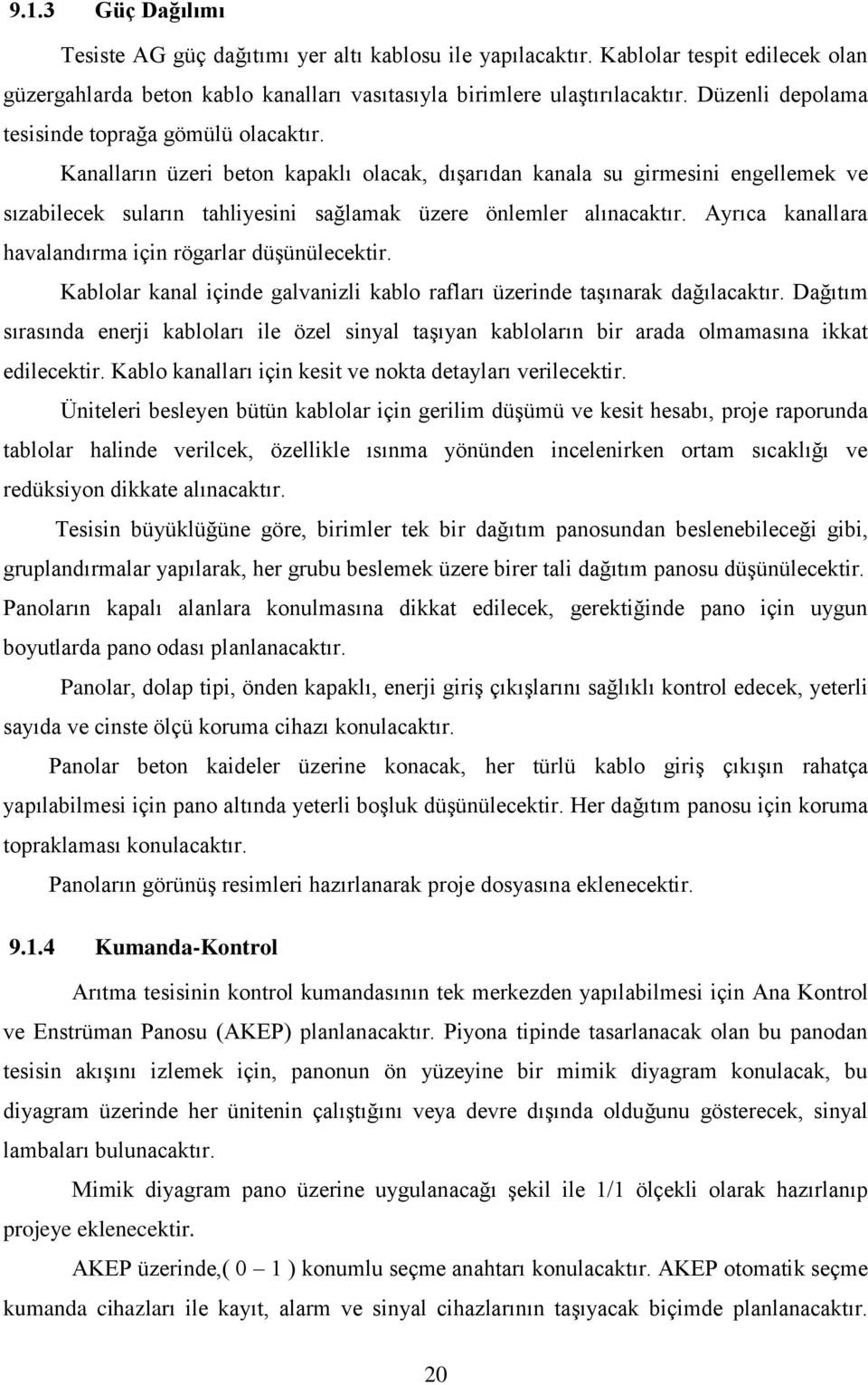 Kanalların üzeri beton kapaklı olacak, dışarıdan kanala su girmesini engellemek ve sızabilecek suların tahliyesini sağlamak üzere önlemler alınacaktır.