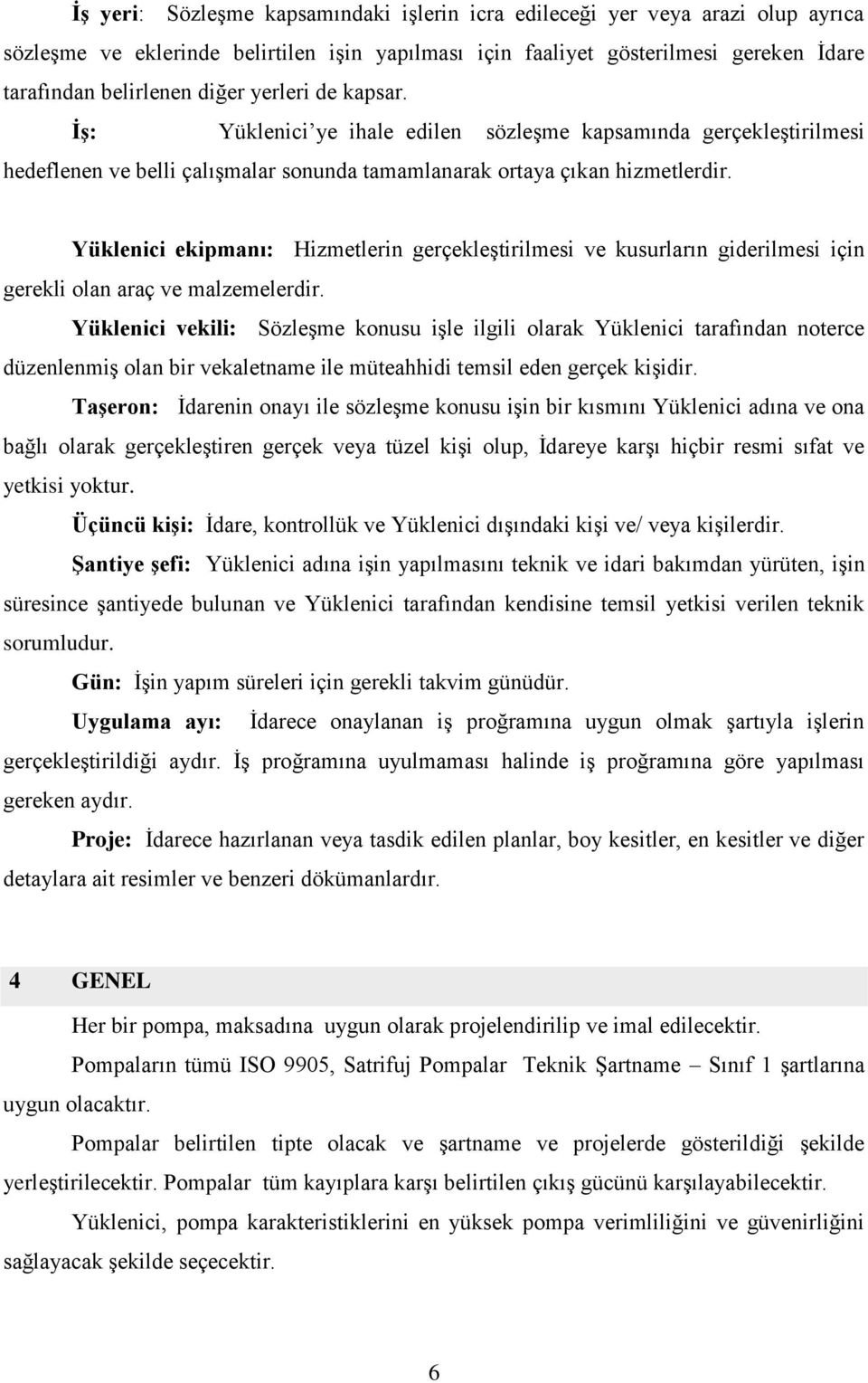 Yüklenici ekipmanı: Hizmetlerin gerçekleştirilmesi ve kusurların giderilmesi için gerekli olan araç ve malzemelerdir.