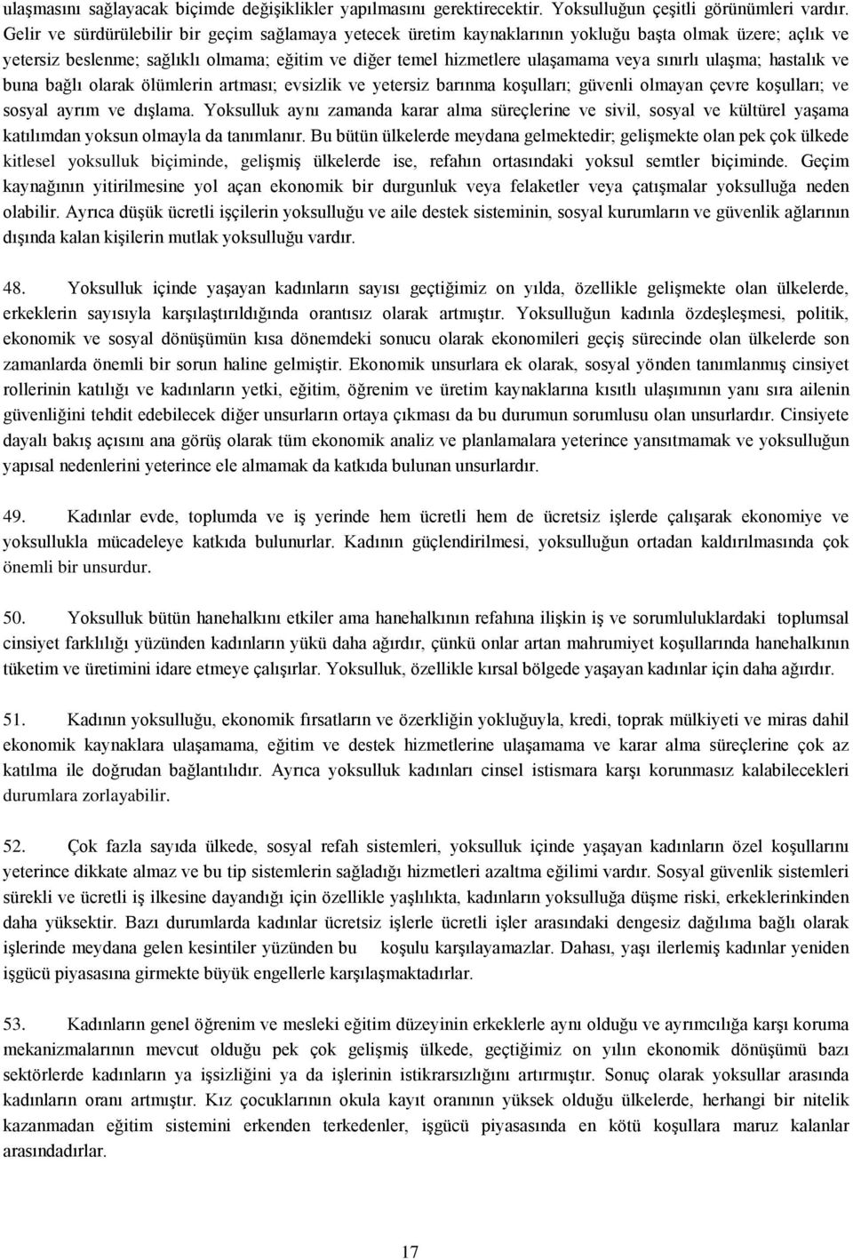 sınırlı ulaşma; hastalık ve buna bağlı olarak ölümlerin artması; evsizlik ve yetersiz barınma koşulları; güvenli olmayan çevre koşulları; ve sosyal ayrım ve dışlama.