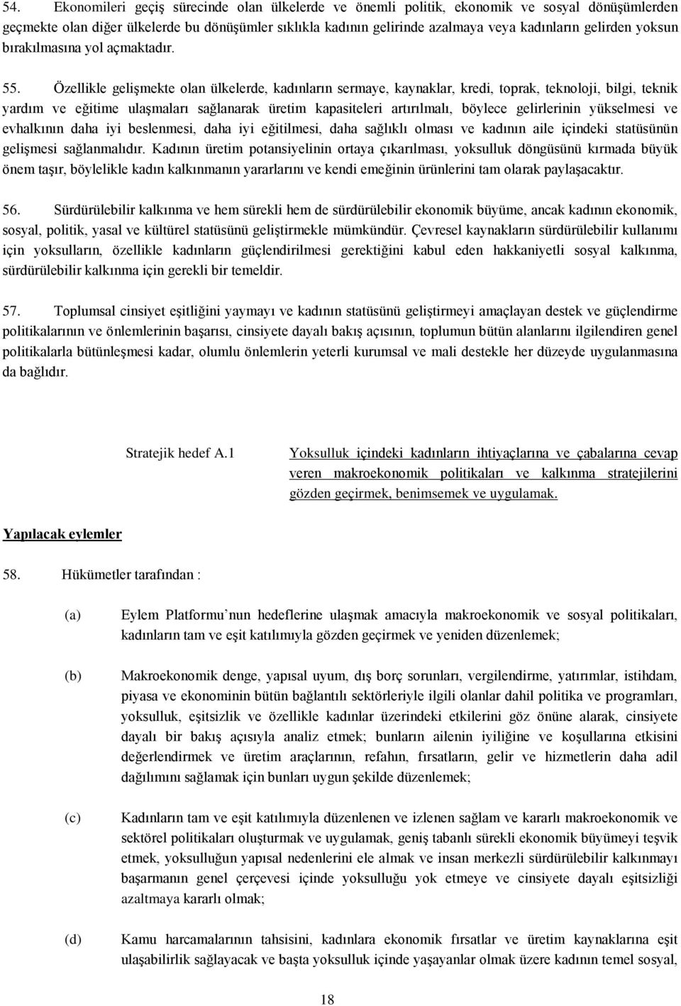 Özellikle gelişmekte olan ülkelerde, kadınların sermaye, kaynaklar, kredi, toprak, teknoloji, bilgi, teknik yardım ve eğitime ulaşmaları sağlanarak üretim kapasiteleri artırılmalı, böylece