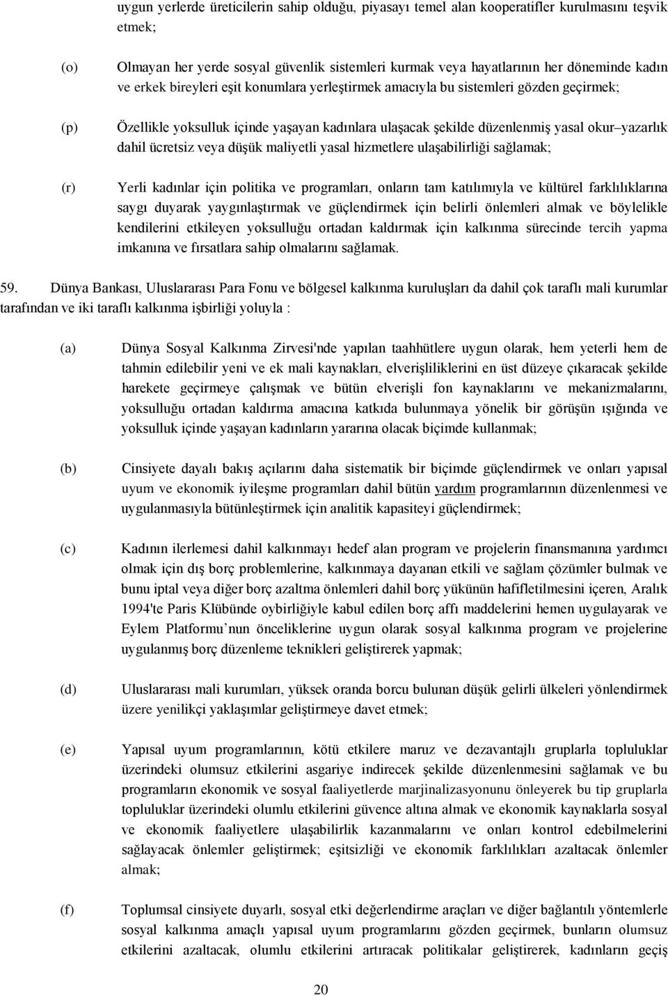 ücretsiz veya düşük maliyetli yasal hizmetlere ulaşabilirliği sağlamak; Yerli kadınlar için politika ve programları, onların tam katılımıyla ve kültürel farklılıklarına saygı duyarak yaygınlaştırmak