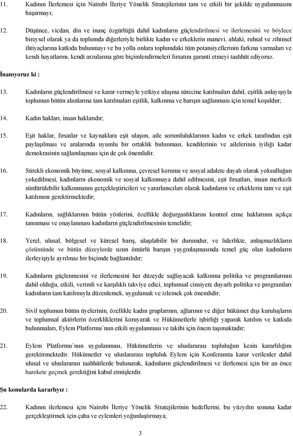 zihinsel ihtiyaçlarına katkıda bulunmayı ve bu yolla onlara toplumdaki tüm potansiyellerinin farkına varmaları ve kendi hayatlarını, kendi arzularına göre biçimlendirmeleri fırsatını garanti etmeyi