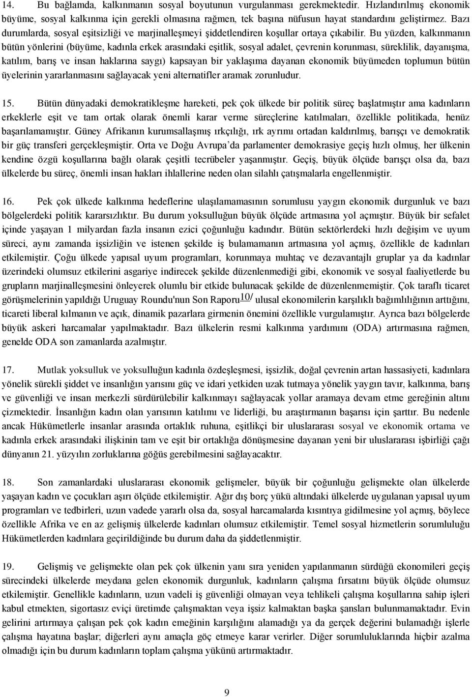 Bazı durumlarda, sosyal eşitsizliği ve marjinalleşmeyi şiddetlendiren koşullar ortaya çıkabilir.