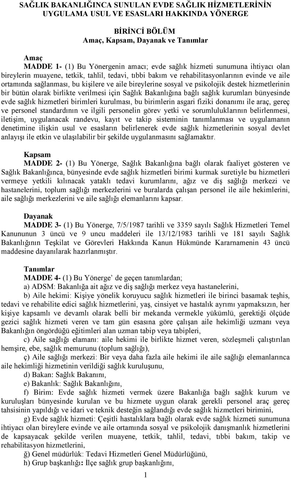 psikolojik destek hizmetlerinin bir bütün olarak birlikte verilmesi için Sağlık Bakanlığına bağlı sağlık kurumları bünyesinde evde sağlık hizmetleri birimleri kurulması, bu birimlerin asgari fiziki