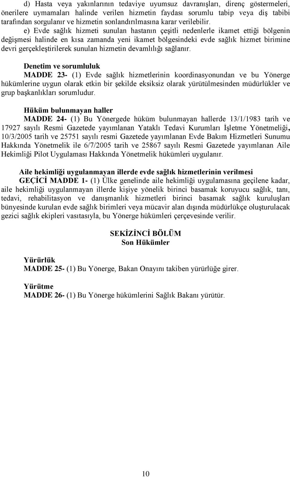 e) Evde sağlık hizmeti sunulan hastanın çeşitli nedenlerle ikamet ettiği bölgenin değişmesi halinde en kısa zamanda yeni ikamet bölgesindeki evde sağlık hizmet birimine devri gerçekleştirilerek