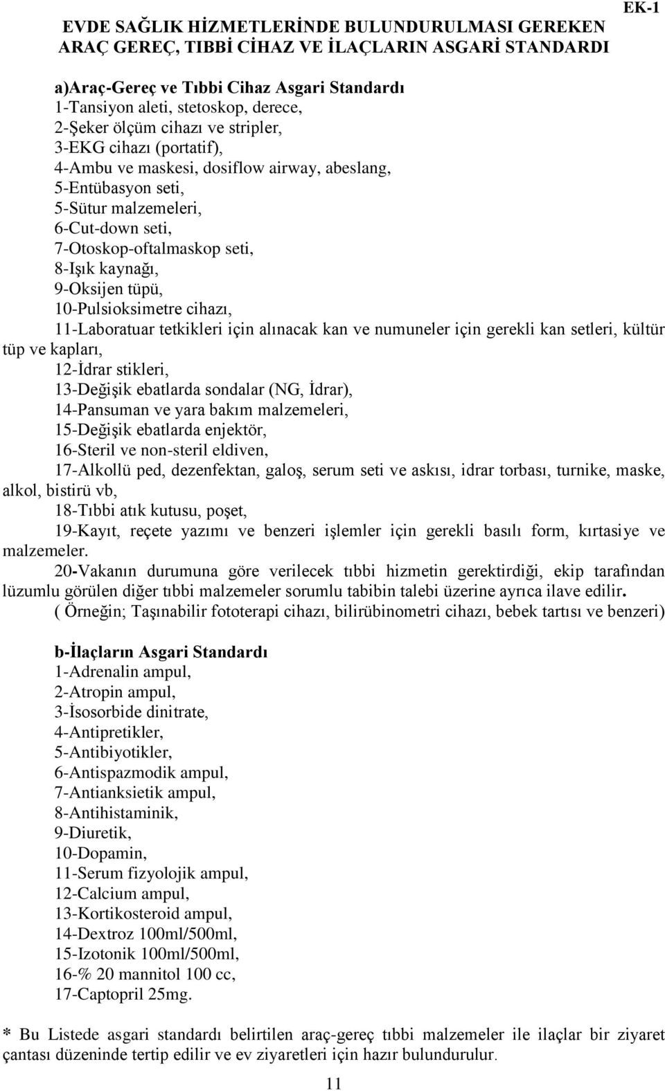 9-Oksijen tüpü, 10-Pulsioksimetre cihazı, 11-Laboratuar tetkikleri için alınacak kan ve numuneler için gerekli kan setleri, kültür tüp ve kapları, 12-İdrar stikleri, 13-Değişik ebatlarda sondalar