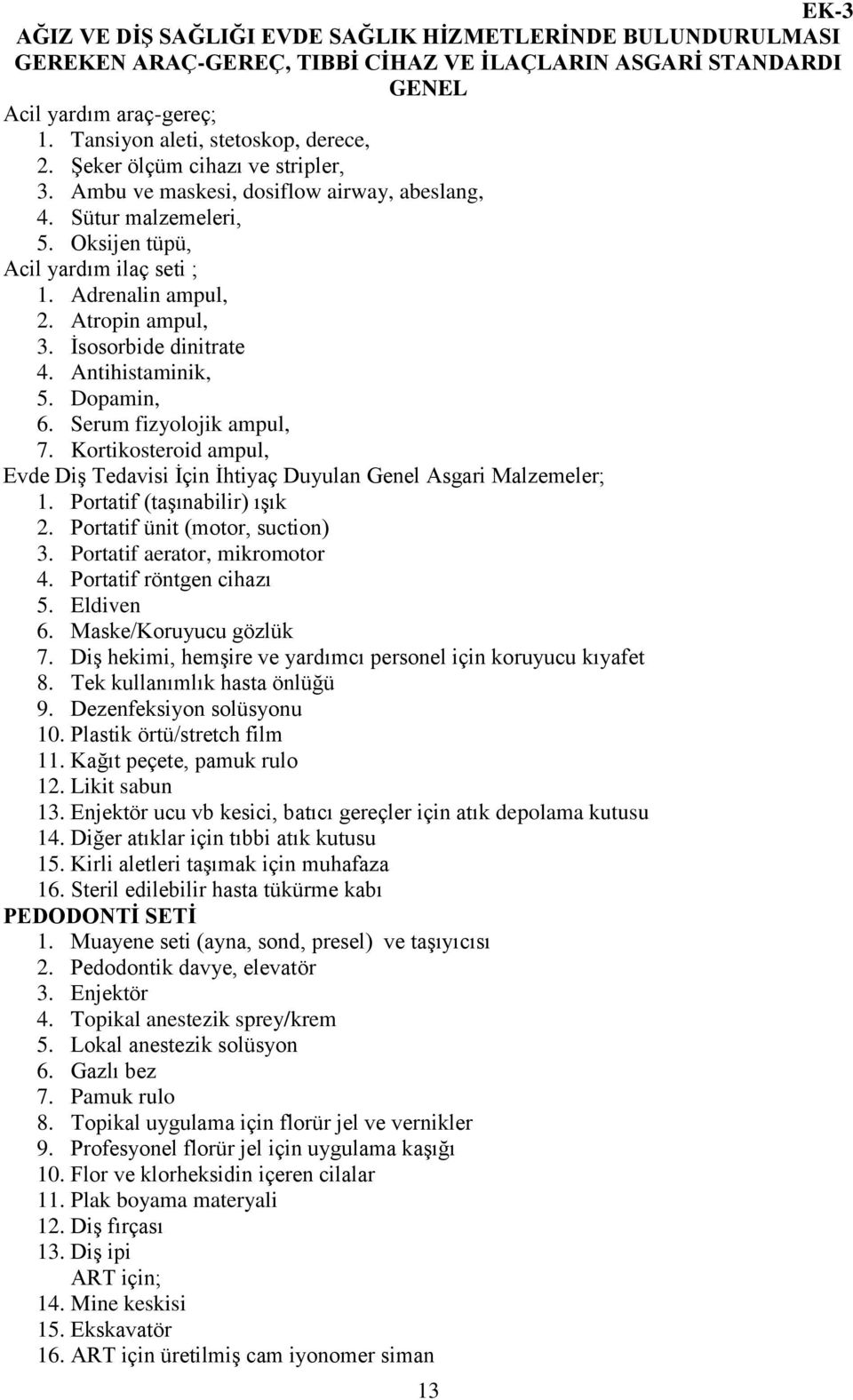 İsosorbide dinitrate 4. Antihistaminik, 5. Dopamin, 6. Serum fizyolojik ampul, 7. Kortikosteroid ampul, Evde Diş Tedavisi İçin İhtiyaç Duyulan Genel Asgari Malzemeler; 1.