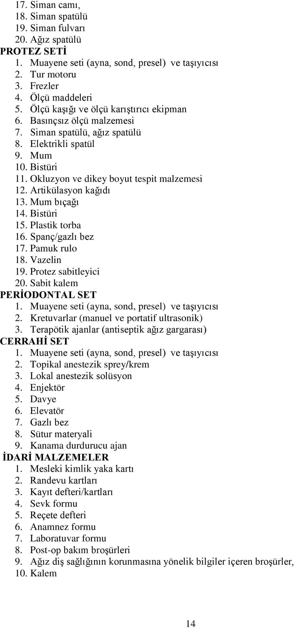 Artikülasyon kağıdı 13. Mum bıçağı 14. Bistüri 15. Plastik torba 16. Spanç/gazlı bez 17. Pamuk rulo 18. Vazelin 19. Protez sabitleyici 20. Sabit kalem PERĠODONTAL SET 1.