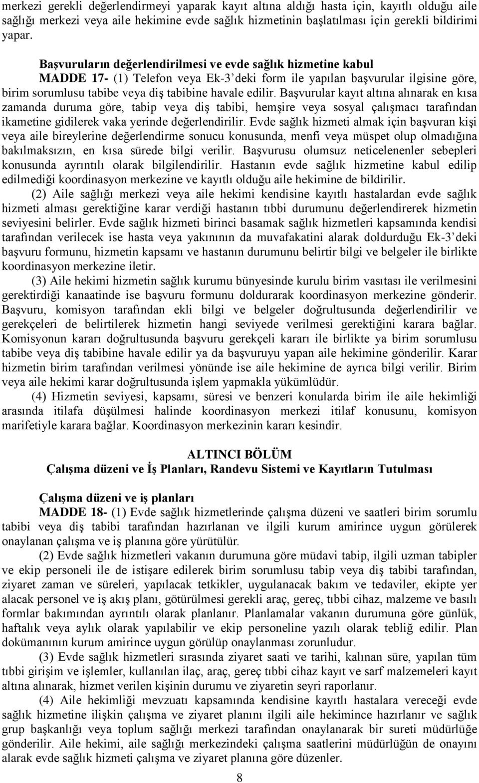 Başvurular kayıt altına alınarak en kısa zamanda duruma göre, tabip veya diş tabibi, hemşire veya sosyal çalışmacı tarafından ikametine gidilerek vaka yerinde değerlendirilir.