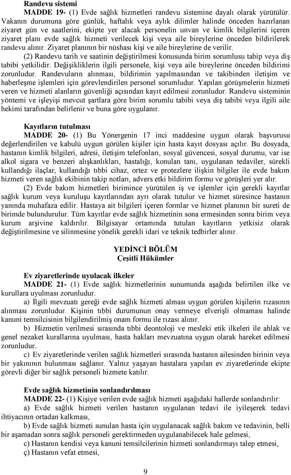 sağlık hizmeti verilecek kişi veya aile bireylerine önceden bildirilerek randevu alınır. Ziyaret planının bir nüshası kişi ve aile bireylerine de verilir.