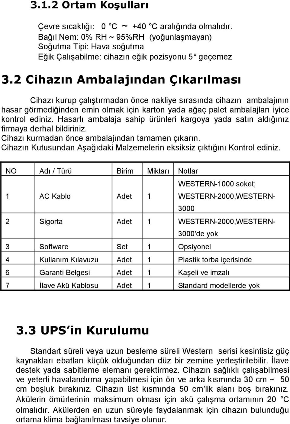 Hasarlı ambalaja sahip ürünleri kargoya yada satın aldığınız firmaya derhal bildiriniz. Cihazı kurmadan önce ambalajından tamamen çıkarın.