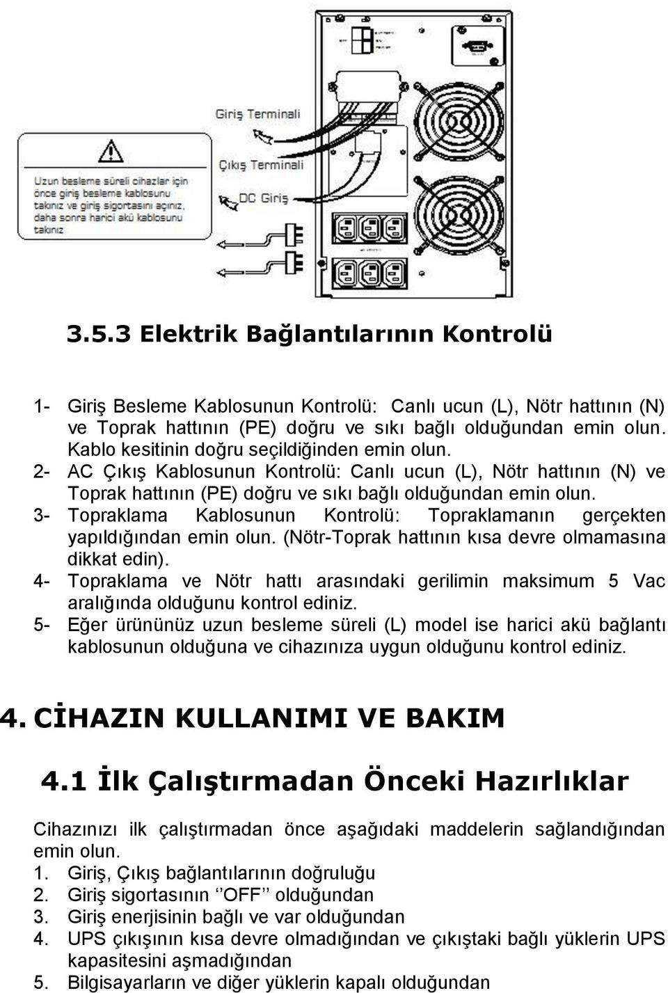 3- Topraklama Kablosunun Kontrolü: Topraklamanın gerçekten yapıldığından emin olun. (Nötr-Toprak hattının kısa devre olmamasına dikkat edin).