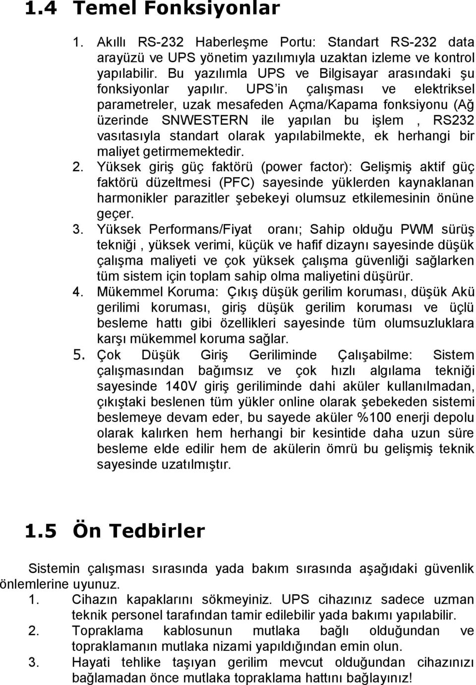 UPS in çalışması ve elektriksel parametreler, uzak mesafeden Açma/Kapama fonksiyonu (Ağ üzerinde SNWESTERN ile yapılan bu işlem, RS232 vasıtasıyla standart olarak yapılabilmekte, ek herhangi bir