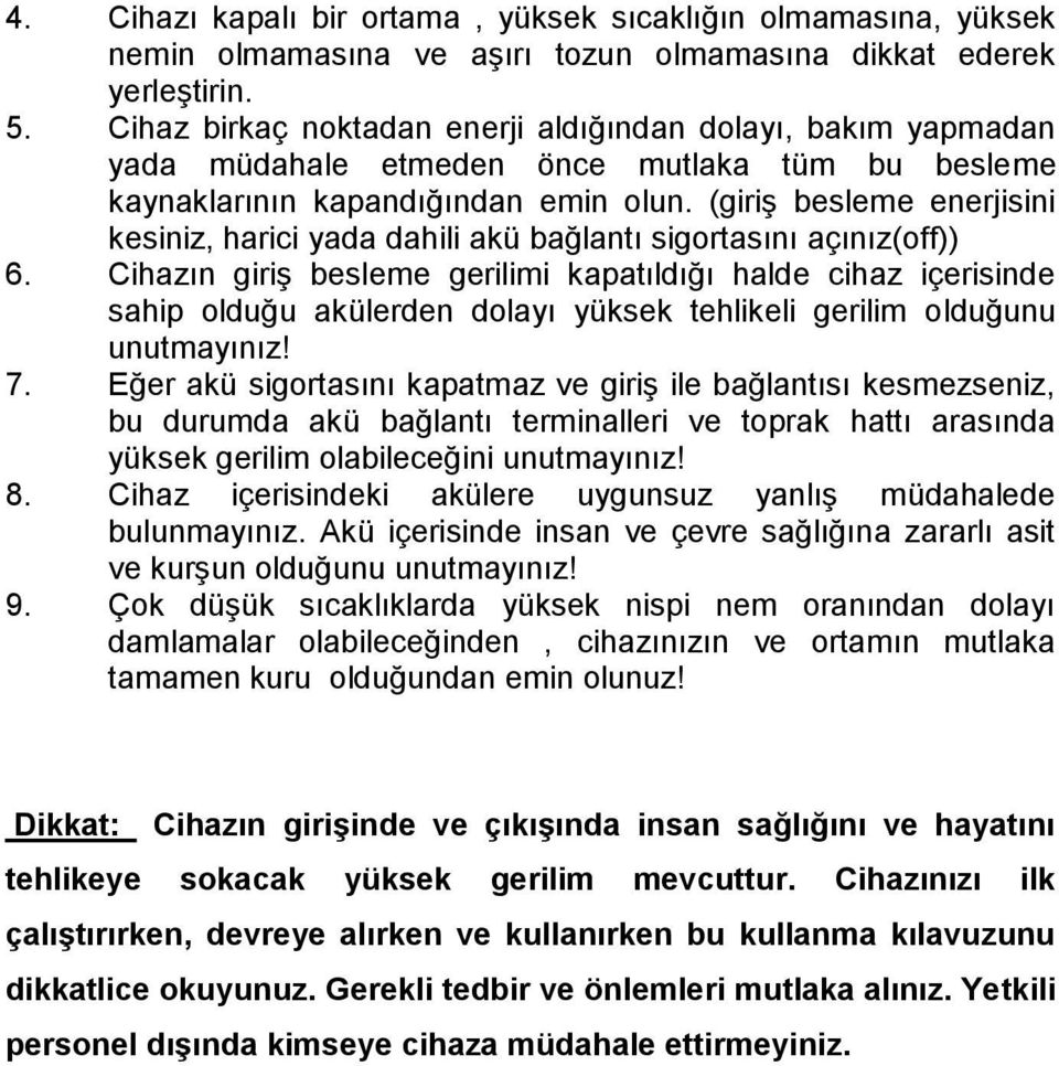 (giriş besleme enerjisini kesiniz, harici yada dahili akü bağlantı sigortasını açınız(off)) 6.