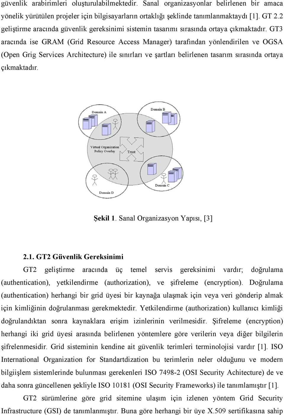 GT3 aracında ise GRAM (Grid Resource Access Manager) tarafından yönlendirilen ve OGSA (Open Grig Services Architecture) ile sınırları ve şartları belirlenen tasarım sırasında ortaya çıkmaktadır.