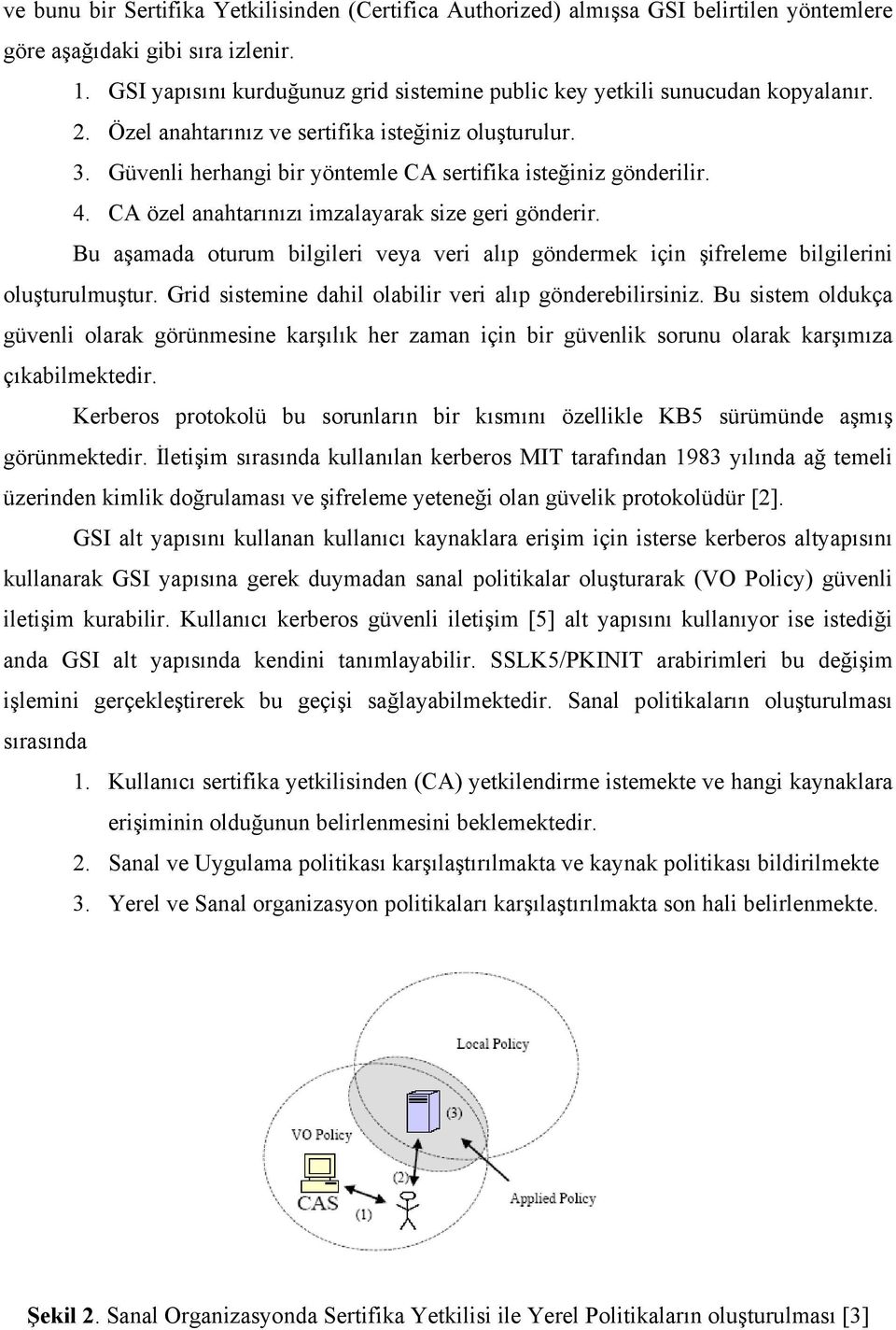 Güvenli herhangi bir yöntemle CA sertifika isteğiniz gönderilir. 4. CA özel anahtarınızı imzalayarak size geri gönderir.