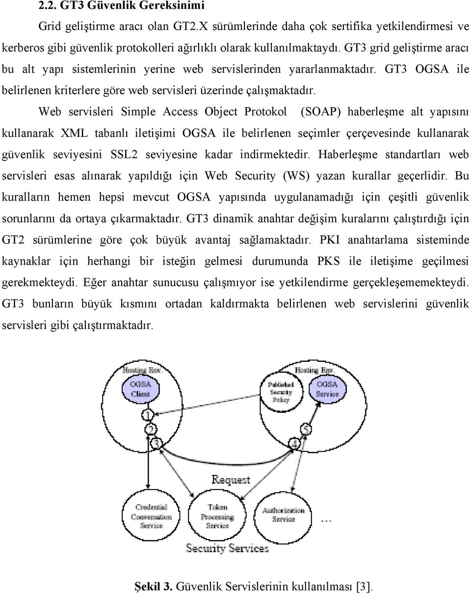 Web servisleri Simple Access Object Protokol (SOAP) haberleşme alt yapısını kullanarak XML tabanlı iletişimi OGSA ile belirlenen seçimler çerçevesinde kullanarak güvenlik seviyesini SSL2 seviyesine