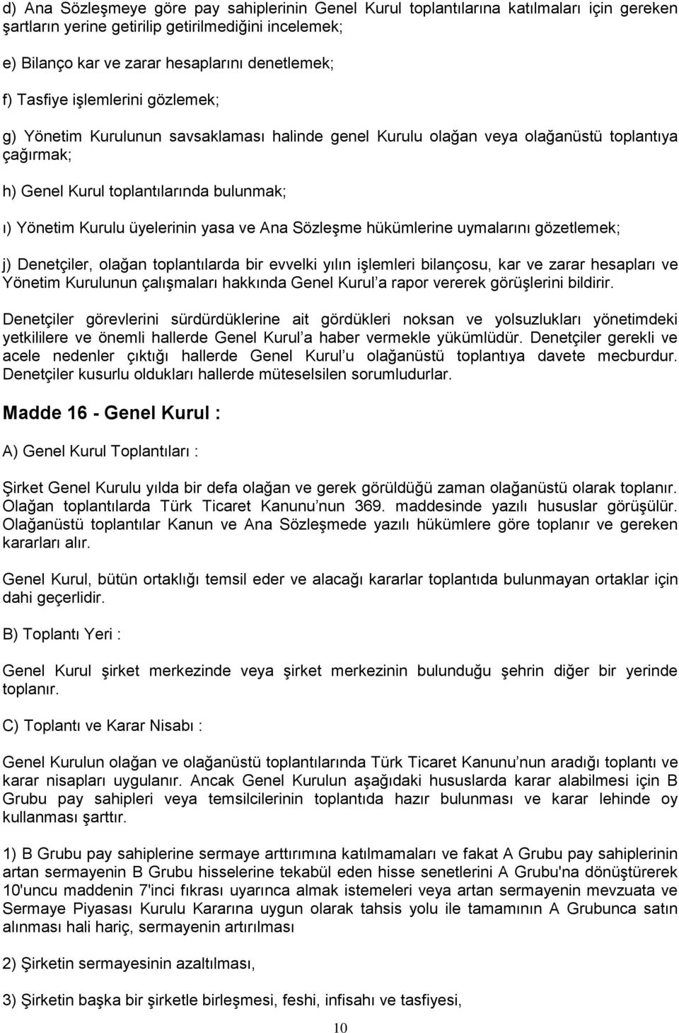 yasa ve Ana Sözleşme hükümlerine uymalarını gözetlemek; j) Denetçiler, olağan toplantılarda bir evvelki yılın işlemleri bilançosu, kar ve zarar hesapları ve Yönetim Kurulunun çalışmaları hakkında