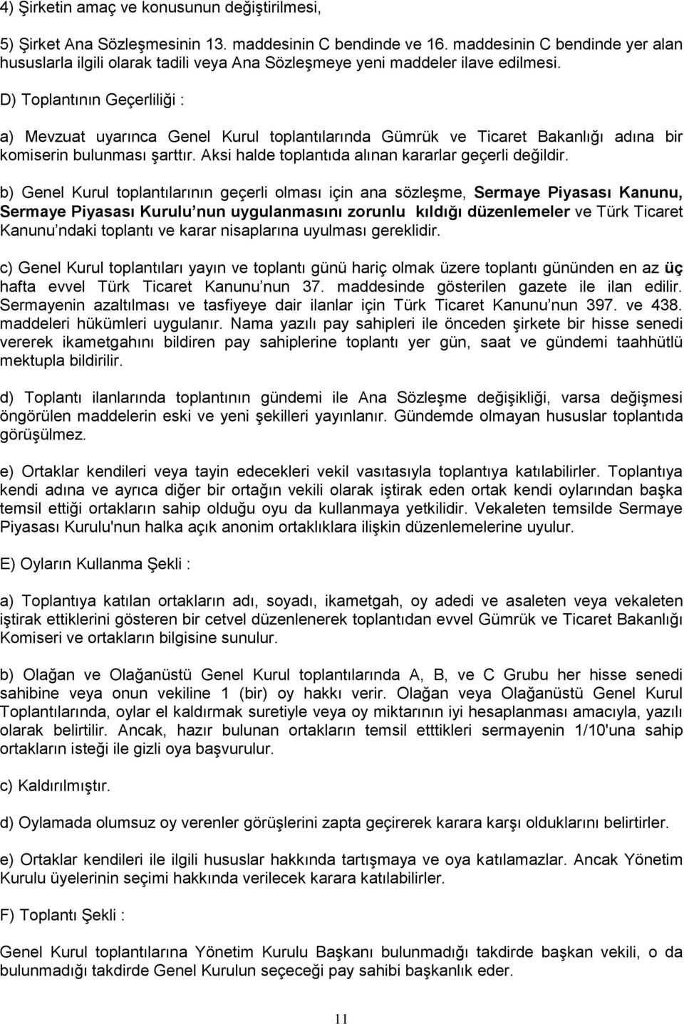 D) Toplantının Geçerliliği : a) Mevzuat uyarınca Genel Kurul toplantılarında Gümrük ve Ticaret Bakanlığı adına bir komiserin bulunması şarttır. Aksi halde toplantıda alınan kararlar geçerli değildir.