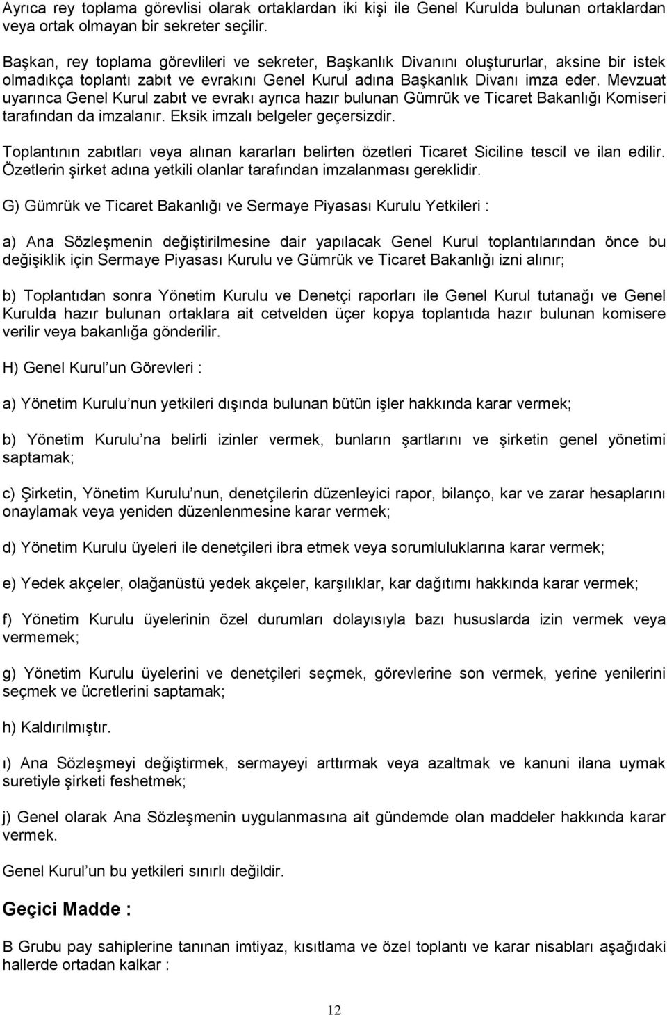 Mevzuat uyarınca Genel Kurul zabıt ve evrakı ayrıca hazır bulunan Gümrük ve Ticaret Bakanlığı Komiseri tarafından da imzalanır. Eksik imzalı belgeler geçersizdir.