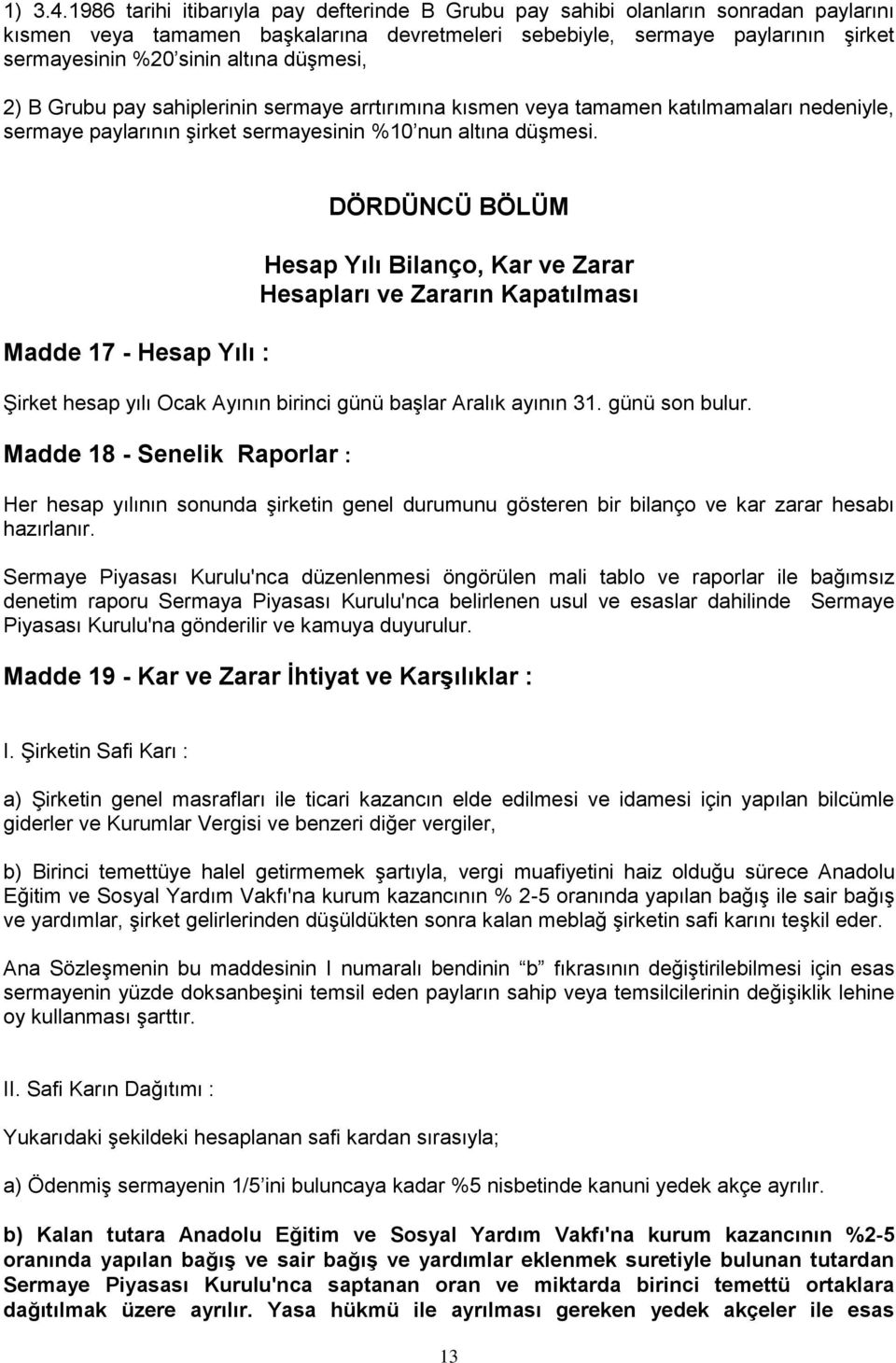 düşmesi, 2) B Grubu pay sahiplerinin sermaye arrtırımına kısmen veya tamamen katılmamaları nedeniyle, sermaye paylarının şirket sermayesinin %10 nun altına düşmesi.