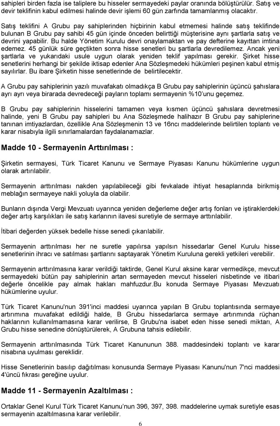 yapabilir. Bu halde Yönetim Kurulu devri onaylamaktan ve pay defterine kayıttan imtina edemez. 45 günlük süre geçtikten sonra hisse senetleri bu şartlarla devredilemez.